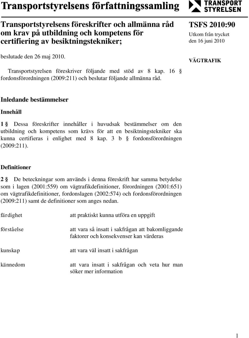 TSFS 2010:90 Utkom från trycket den 16 juni 2010 VÄGTRAFIK Inledande bestämmelser Innehåll 1 Dessa föreskrifter innehåller i huvudsak bestämmelser om den utbildning och kompetens som krävs för att en