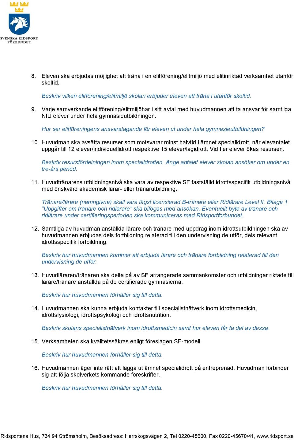 Varje samverkande elitförening/elitmiljöhar i sitt avtal med huvudmannen att ta ansvar för samtliga NIU elever under hela gymnasieutbildningen.