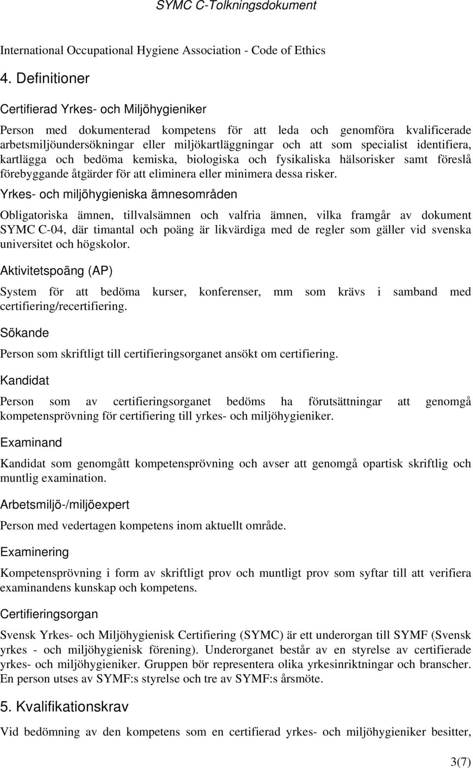 specialist identifiera, kartlägga och bedöma kemiska, biologiska och fysikaliska hälsorisker samt föreslå förebyggande åtgärder för att eliminera eller minimera dessa risker.