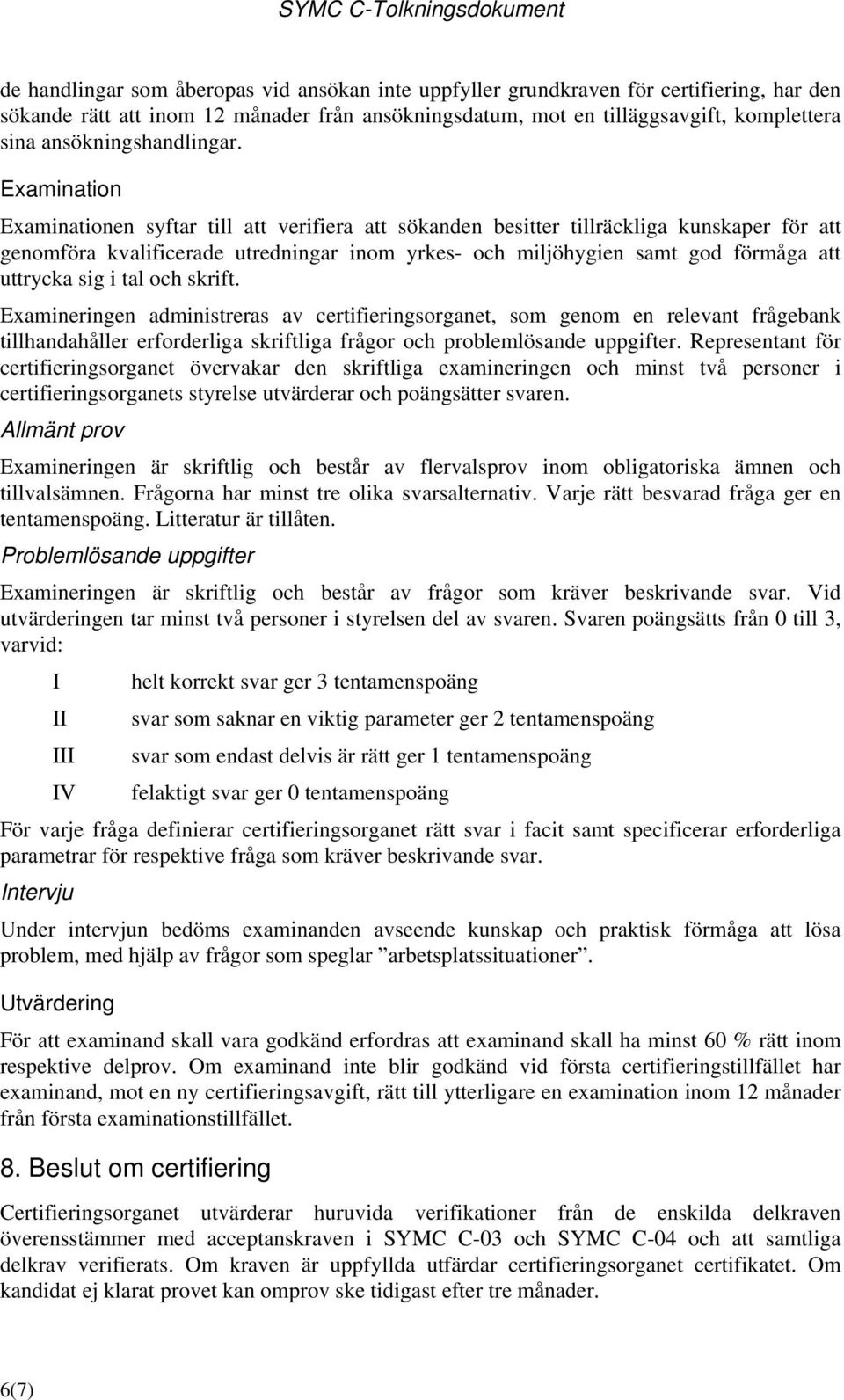 Examination Examinationen syftar till att verifiera att sökanden besitter tillräckliga kunskaper för att genomföra kvalificerade utredningar inom yrkes- och miljöhygien samt god förmåga att uttrycka