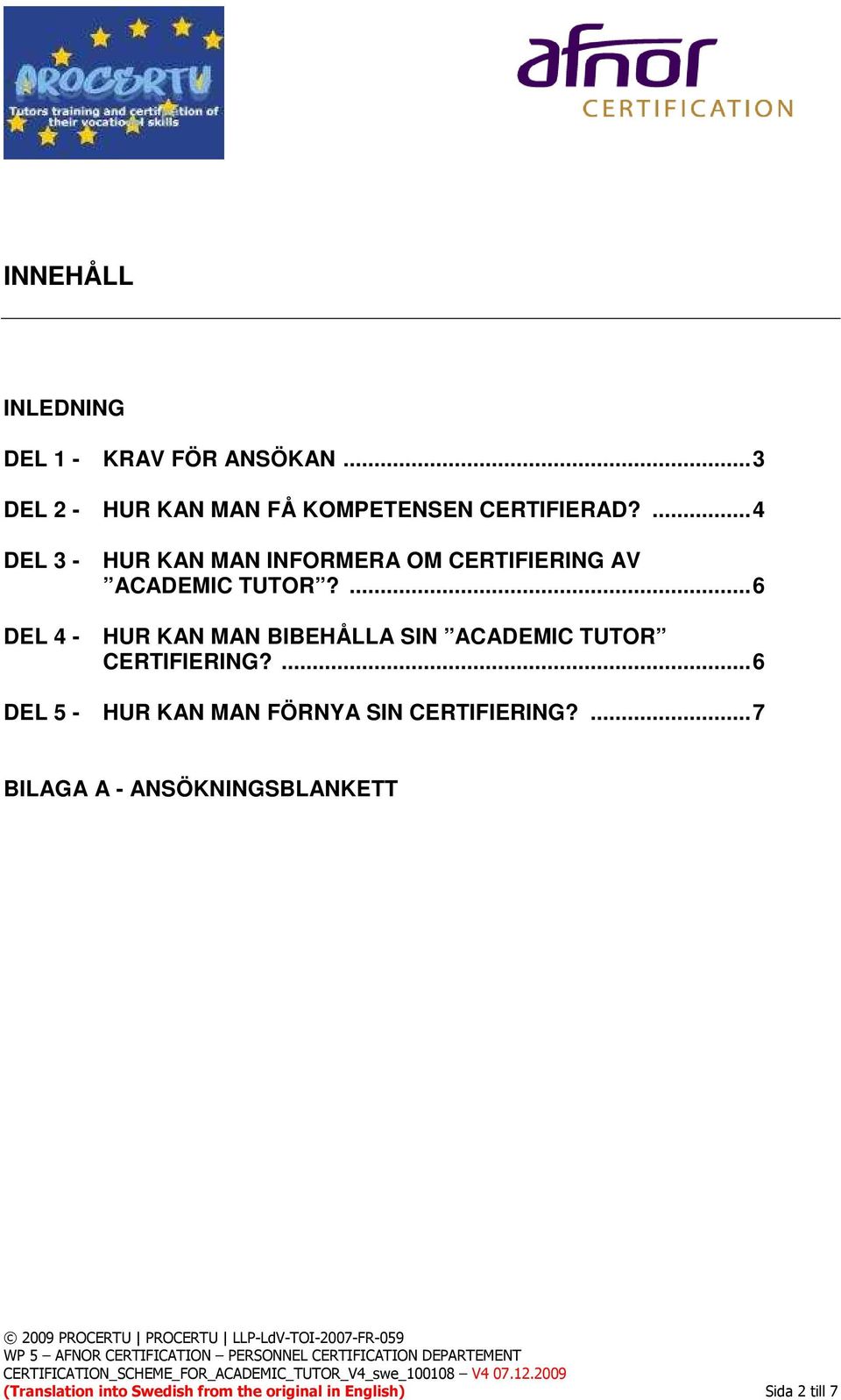 ... 6 HUR KAN MAN BIBEHÅLLA SIN ACADEMIC TUTOR CERTIFIERING?