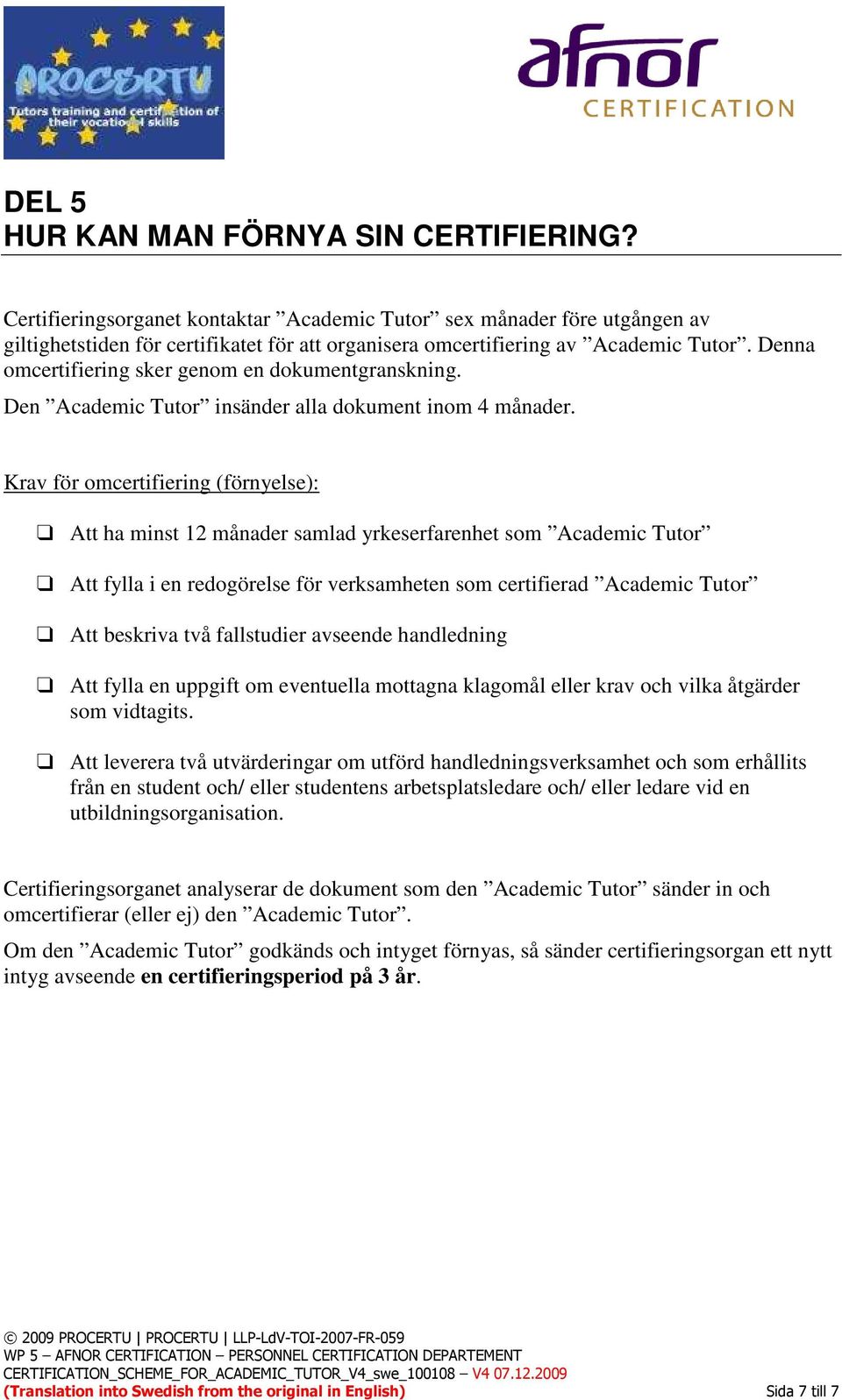 Denna omcertifiering sker genom en dokumentgranskning. Den Academic Tutor insänder alla dokument inom 4 månader.