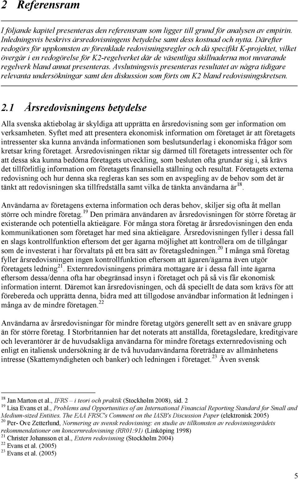 regelverk bland annat presenteras. Avslutningsvis presenteras resultatet av några tidigare relevanta undersökningar samt den diskussion som förts om K2 bland redovisningskretsen. 2.