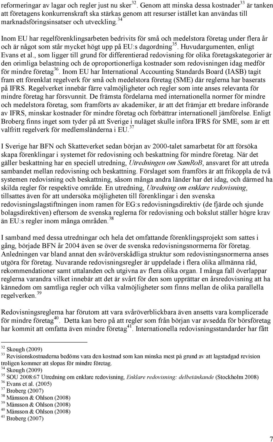 34 Inom EU har regelförenklingsarbeten bedrivits för små och medelstora företag under flera år och är något som står mycket högt upp på EU:s dagordning 35. Huvudargumenten, enligt Evans et al.