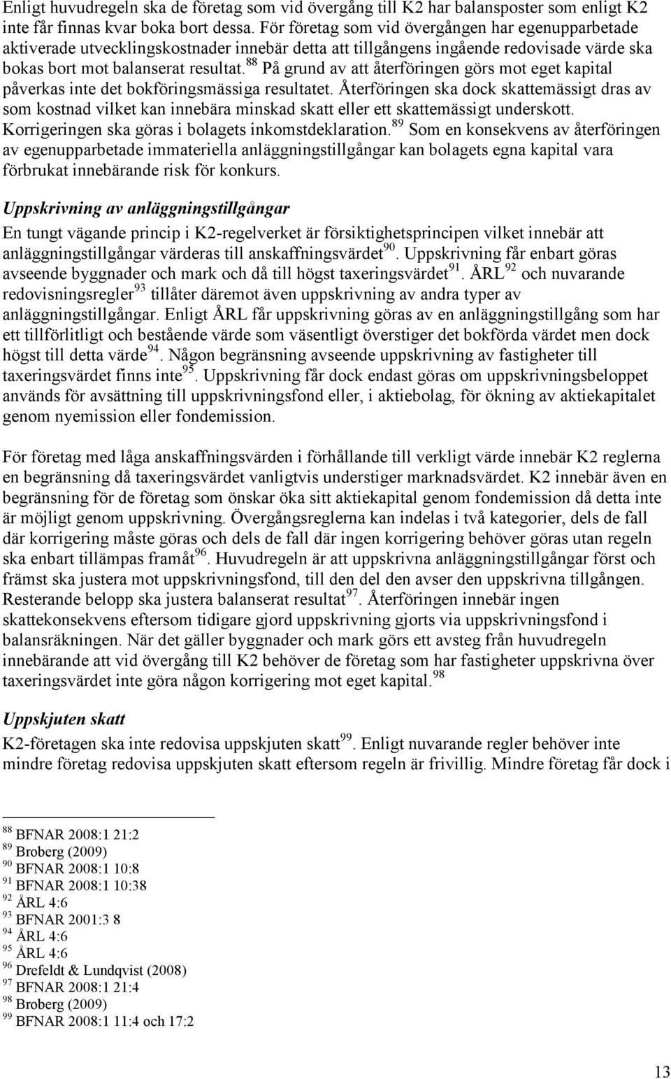 88 På grund av att återföringen görs mot eget kapital påverkas inte det bokföringsmässiga resultatet.