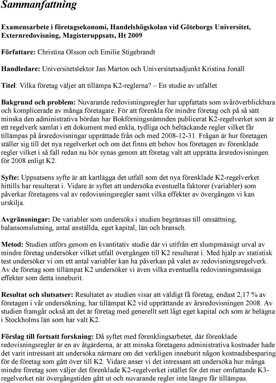 En studie av utfallet Bakgrund och problem: Nuvarande redovisningsregler har uppfattats som svåröverblickbara och komplicerade av många företagare.