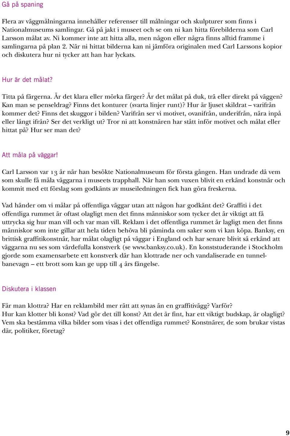 När ni hittat bilderna kan ni jämföra originalen med Carl Larssons kopior och diskutera hur ni tycker att han har lyckats. Hur är det målat? Titta på färgerna. Är det klara eller mörka färger?