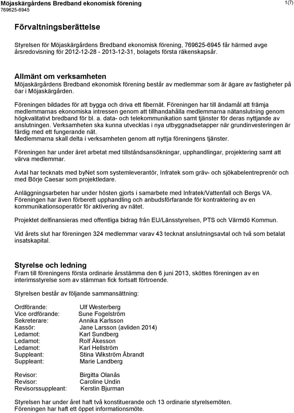 Föreningen bildades för att bygga och driva ett fibernät.