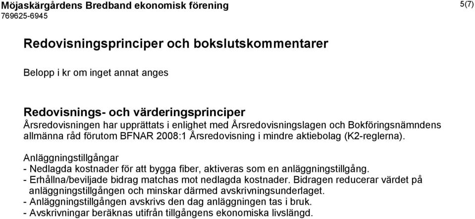 Anläggningstillgångar - Nedlagda kostnader för att bygga fiber, aktiveras som en anläggningstillgång. - Erhållna/beviljade bidrag matchas mot nedlagda kostnader.