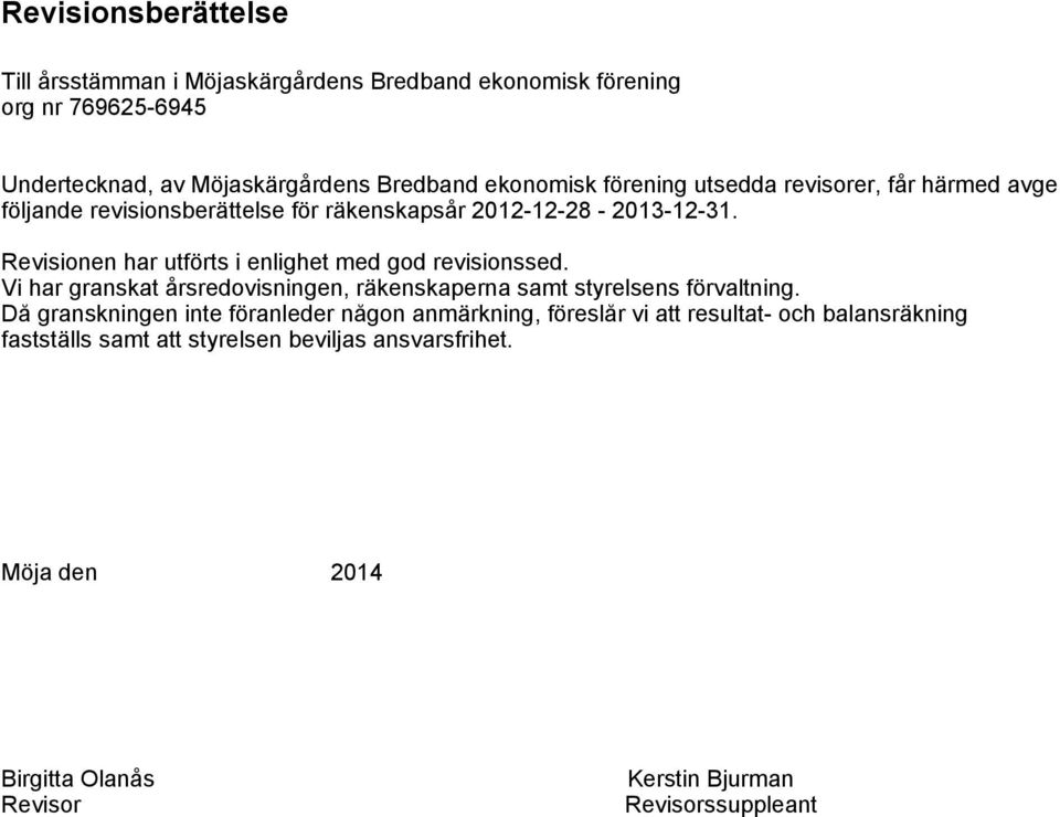 Revisionen har utförts i enlighet med god revisionssed. Vi har granskat årsredovisningen, räkenskaperna samt styrelsens förvaltning.