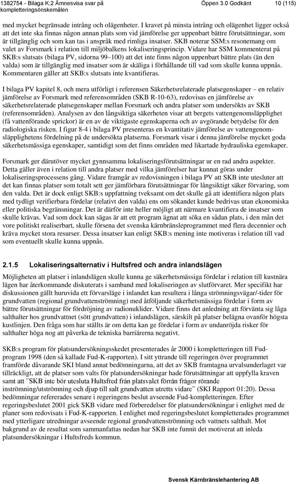 med rimliga insatser. SKB noterar SSM:s resonemang om valet av Forsmark i relation till miljöbalkens lokaliseringsprincip.