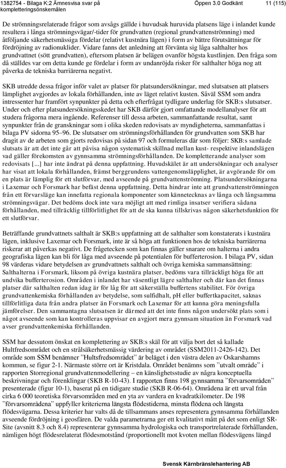 grundvattenströmning) med åtföljande säkerhetsmässiga fördelar (relativt kustnära lägen) i form av bättre förutsättningar för fördröjning av radionuklider.