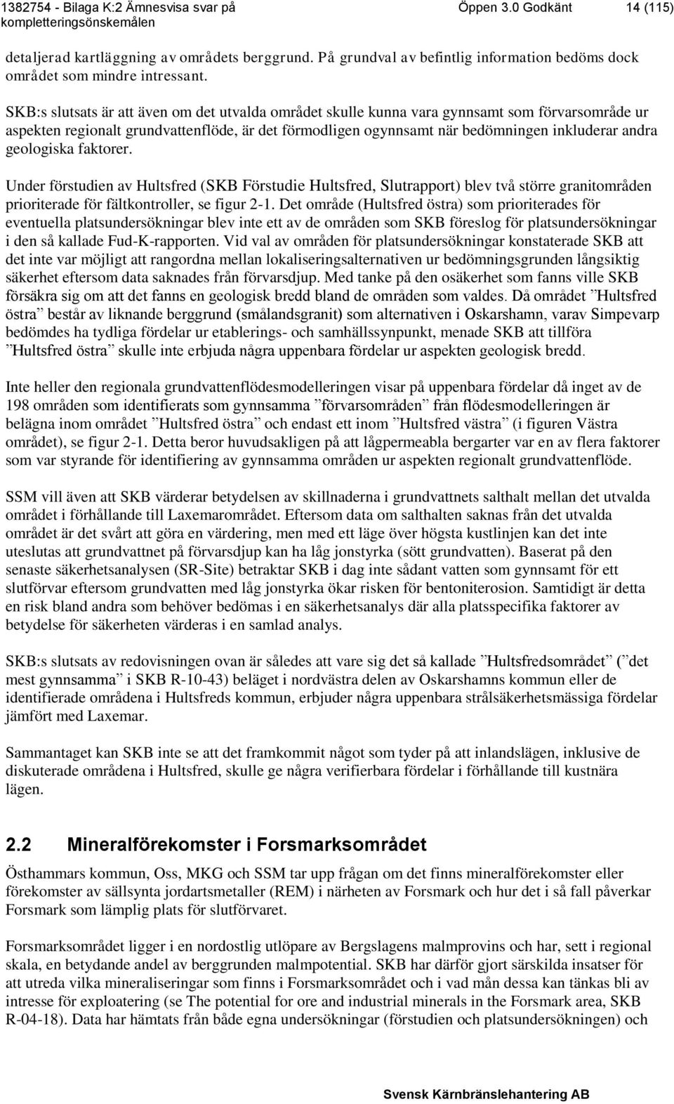 geologiska faktorer. Under förstudien av Hultsfred (SKB Förstudie Hultsfred, Slutrapport) blev två större granitområden prioriterade för fältkontroller, se figur 2-1.