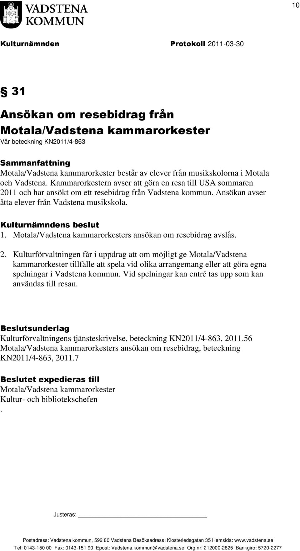 Motala/Vadstena kammarorkesters ansökan om resebidrag avslås. 2.