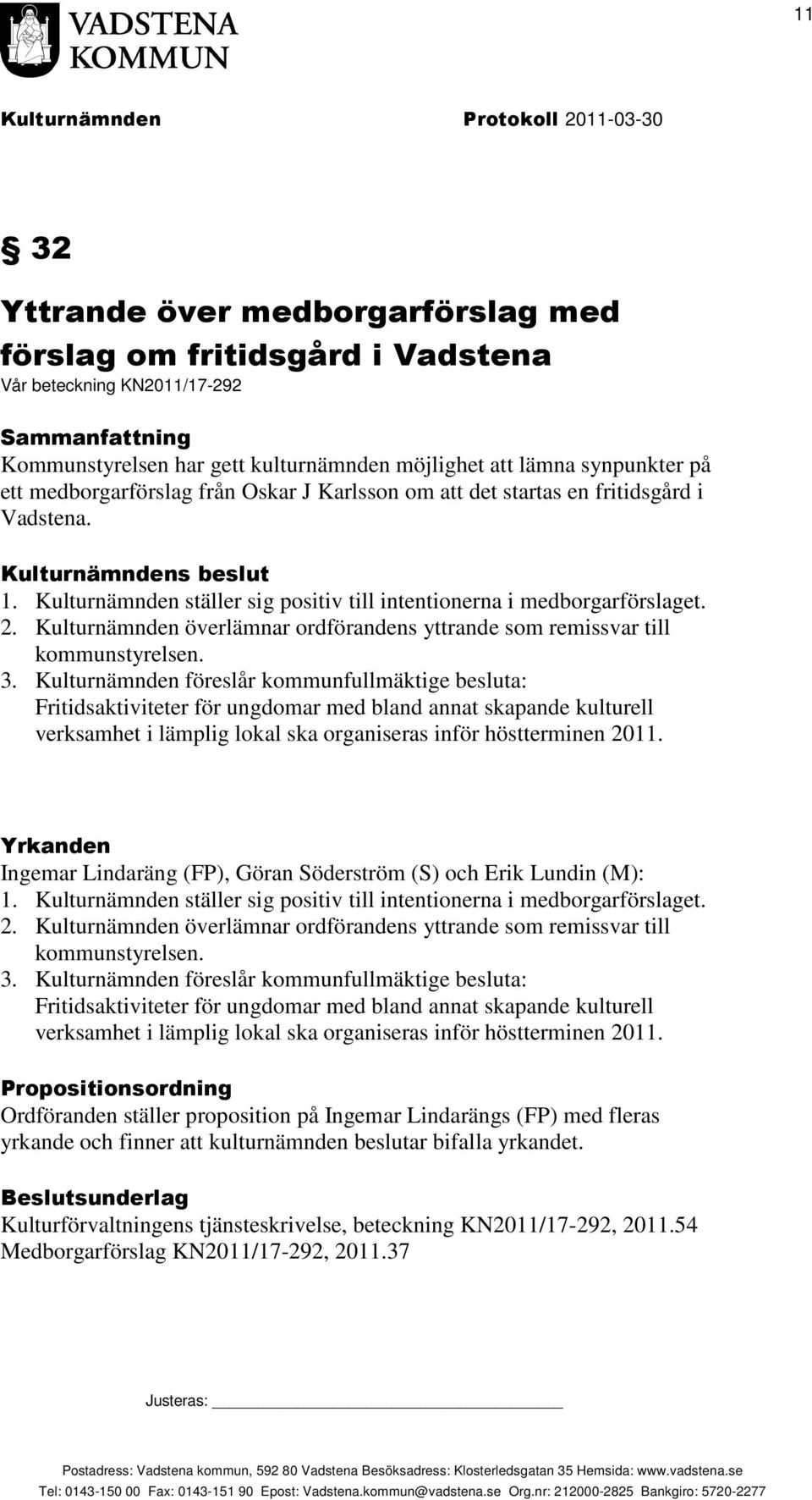 Kulturnämnden överlämnar ordförandens yttrande som remissvar till kommunstyrelsen. 3.