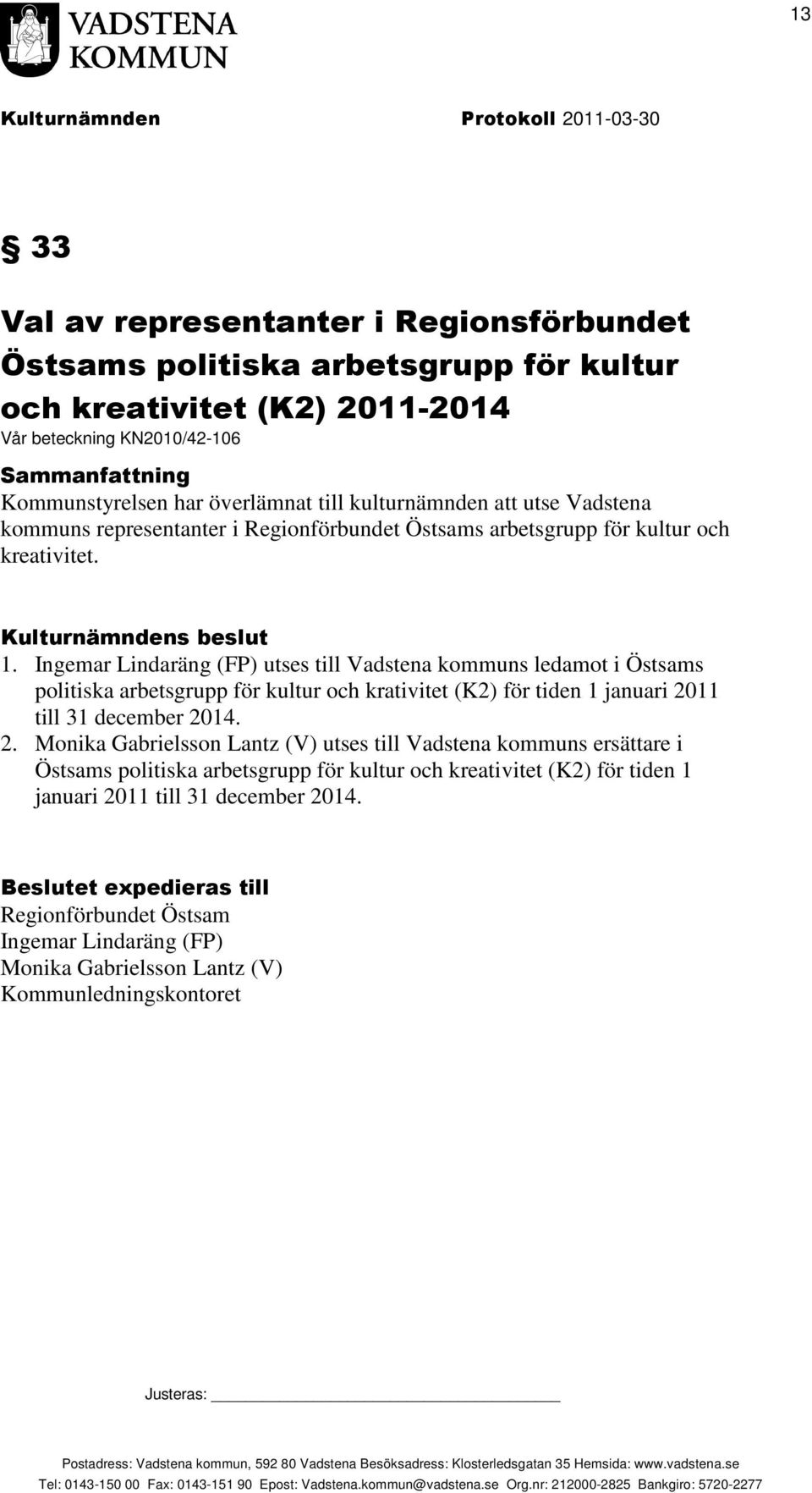 Ingemar Lindaräng (FP) utses till Vadstena kommuns ledamot i Östsams politiska arbetsgrupp för kultur och krativitet (K2) för tiden 1 januari 20