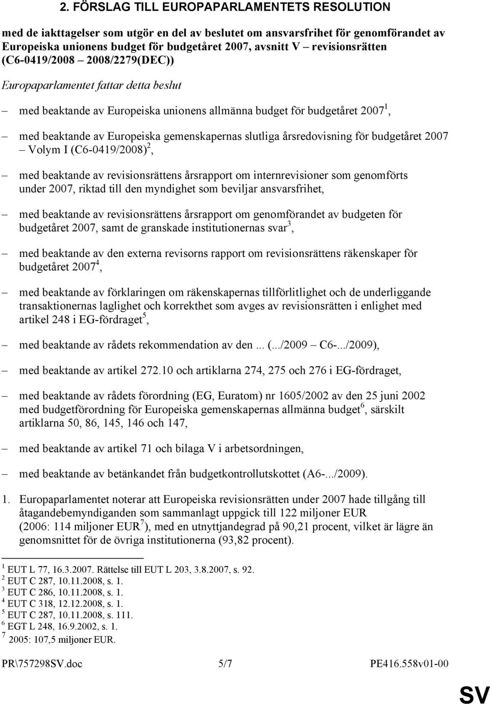 gemenskapernas slutliga årsredovisning för budgetåret 2007 Volym I (C6-0419/2008) 2, med beaktande av revisionsrättens årsrapport om internrevisioner som genomförts under 2007, riktad till den