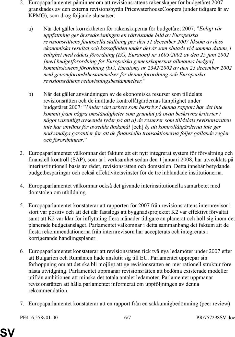 per den 31 december 2007 liksom av dess ekonomiska resultat och kassaflöden under det år som slutade vid samma datum, i enlighet med rådets förordning (EG, Euratom) nr 1605/2002 av den 25 juni 2002