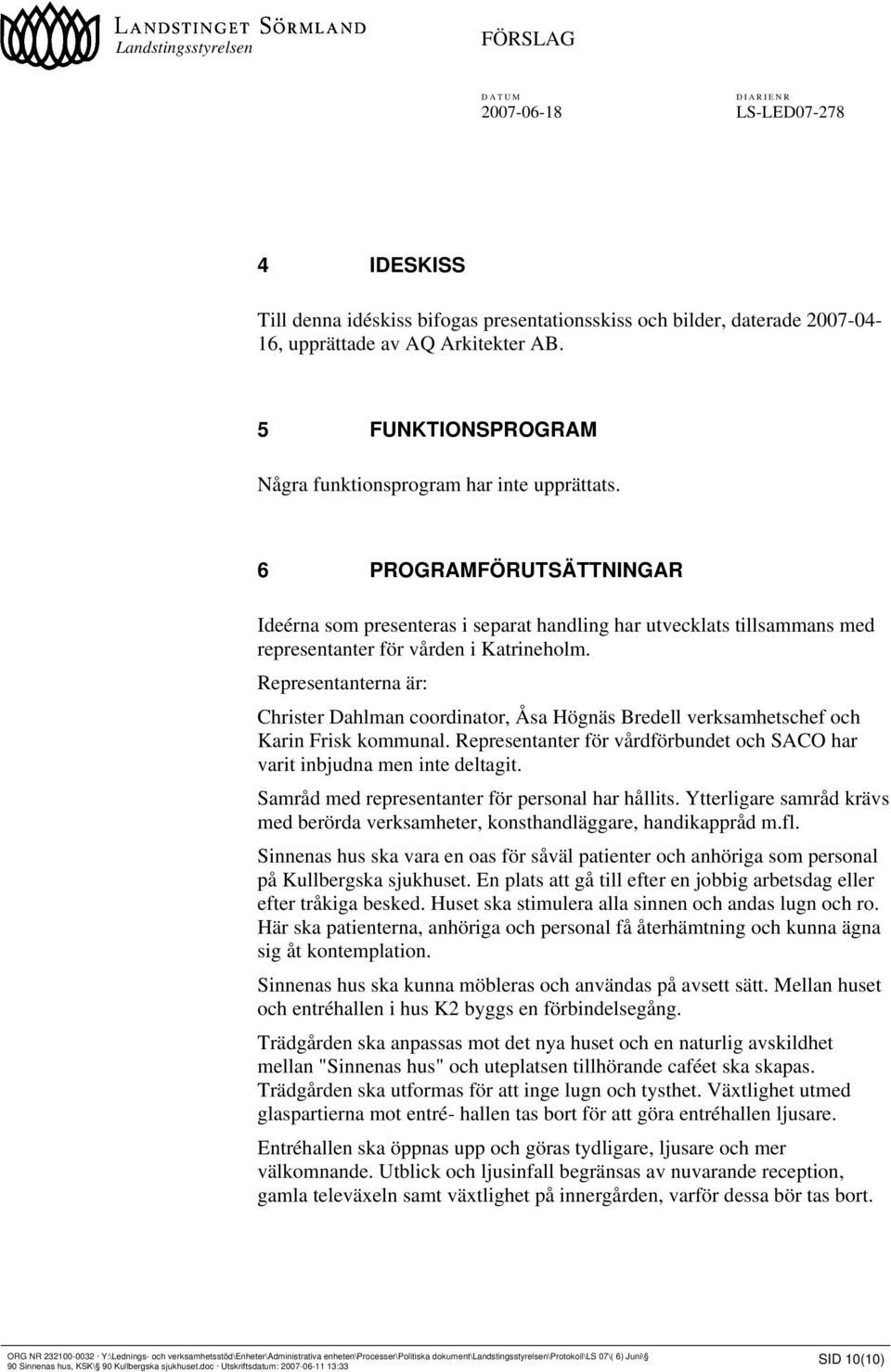 6 PROGRAMFÖRUTSÄTTNINGAR Ideérna som presenteras i separat handling har utvecklats tillsammans med representanter för vården i Katrineholm.