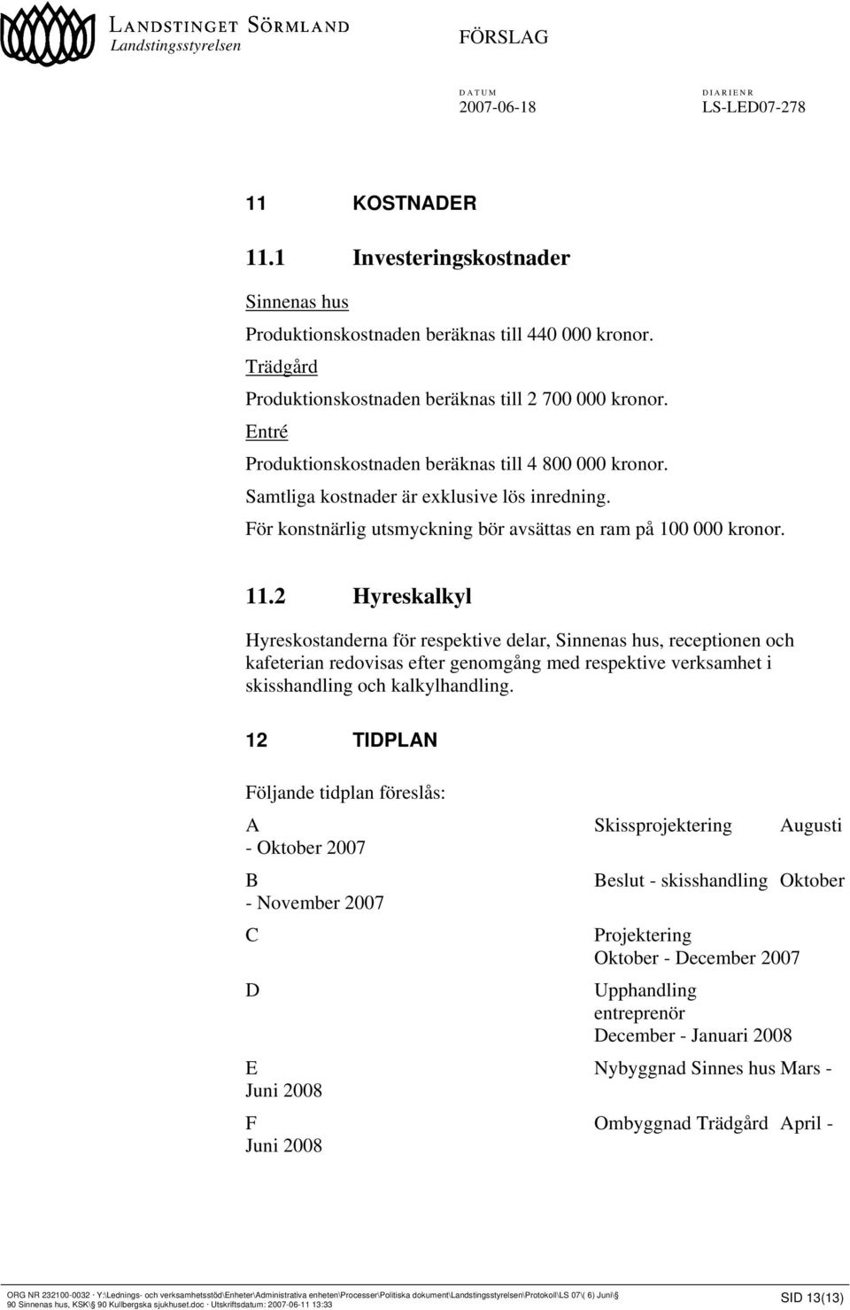 För konstnärlig utsmyckning bör avsättas en ram på 100 000 kronor. 11.