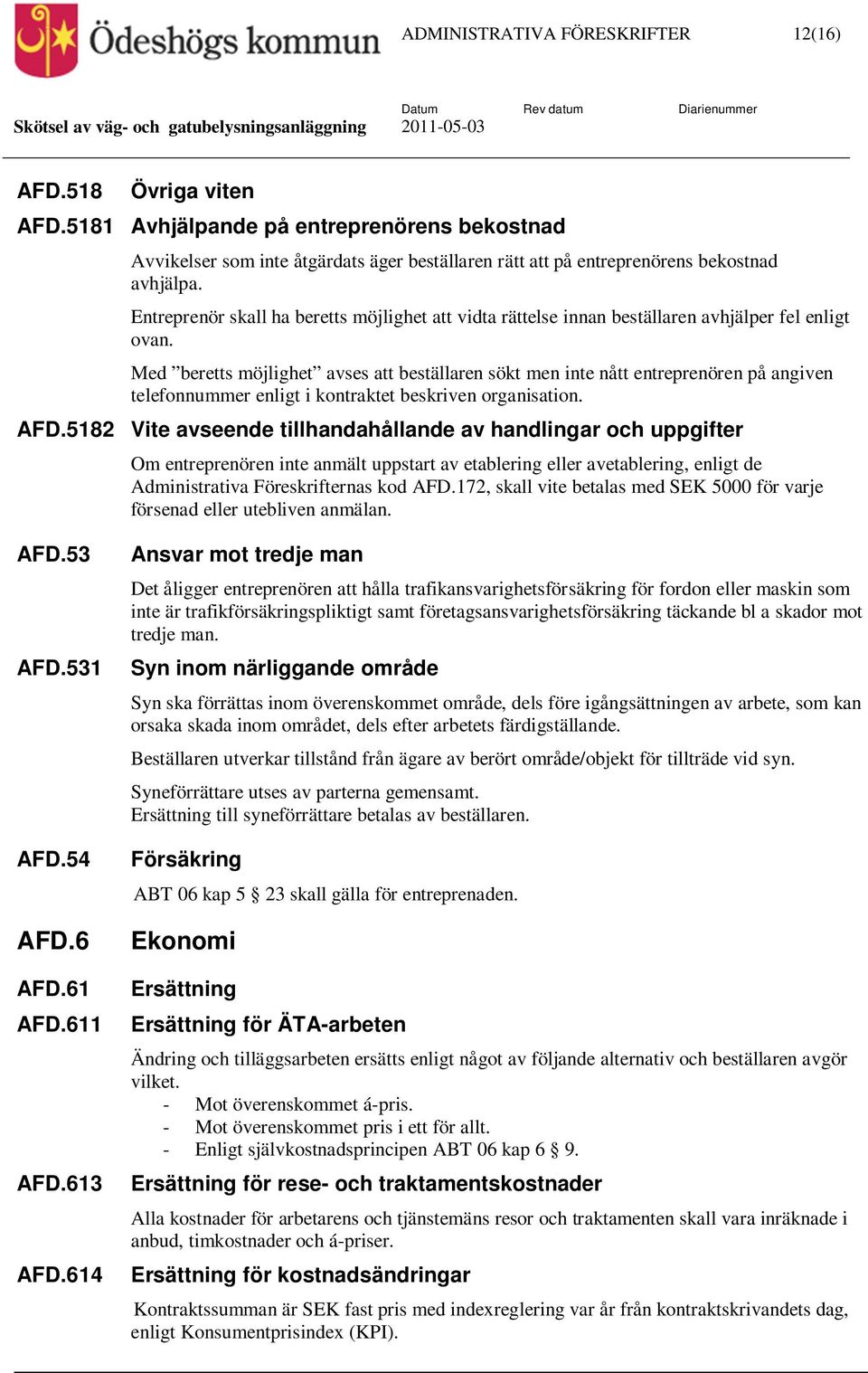 Med beretts möjlighet avses att beställaren sökt men inte nått entreprenören på angiven telefonnummer enligt i kontraktet beskriven organisation. AFD.