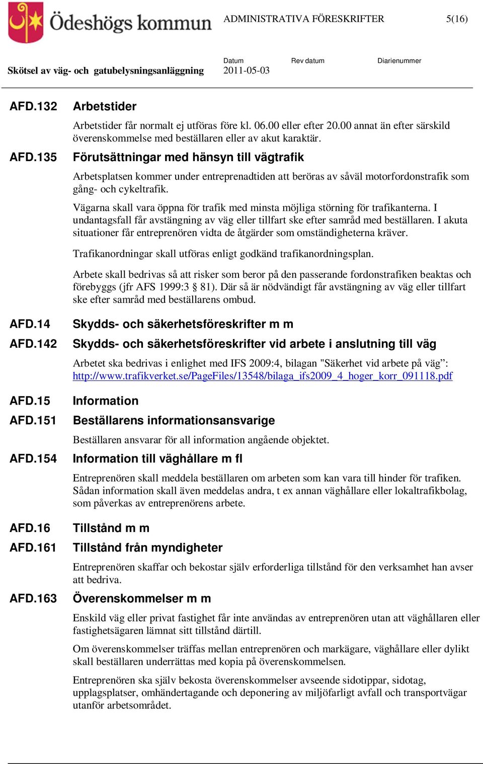 Förutsättningar med hänsyn till vägtrafik Arbetsplatsen kommer under entreprenadtiden att beröras av såväl motorfordonstrafik som gång- och cykeltrafik.