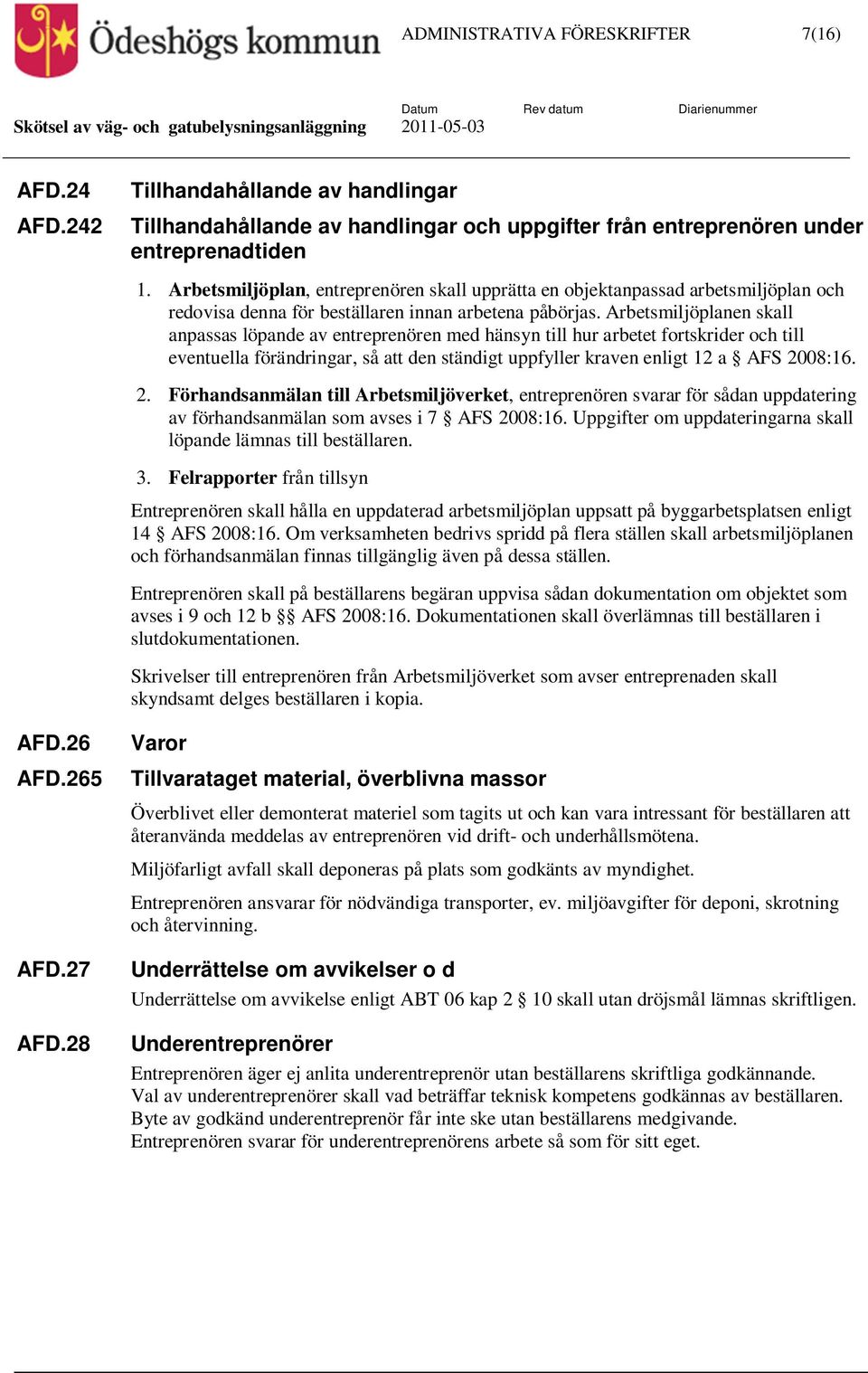 Arbetsmiljöplanen skall anpassas löpande av entreprenören med hänsyn till hur arbetet fortskrider och till eventuella förändringar, så att den ständigt uppfyller kraven enligt 12 a AFS 20