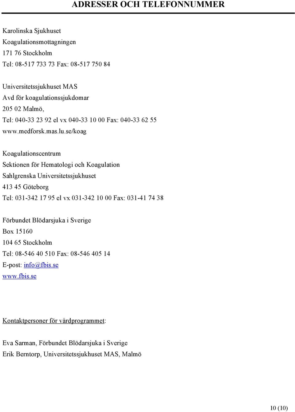 se/koag Koagulationscentrum Sektionen för Hematologi och Koagulation Sahlgrenska Universitetssjukhuset 413 45 Göteborg Tel: 031-342 17 95 el vx 031-342 10 00 Fax: 031-41 74 38