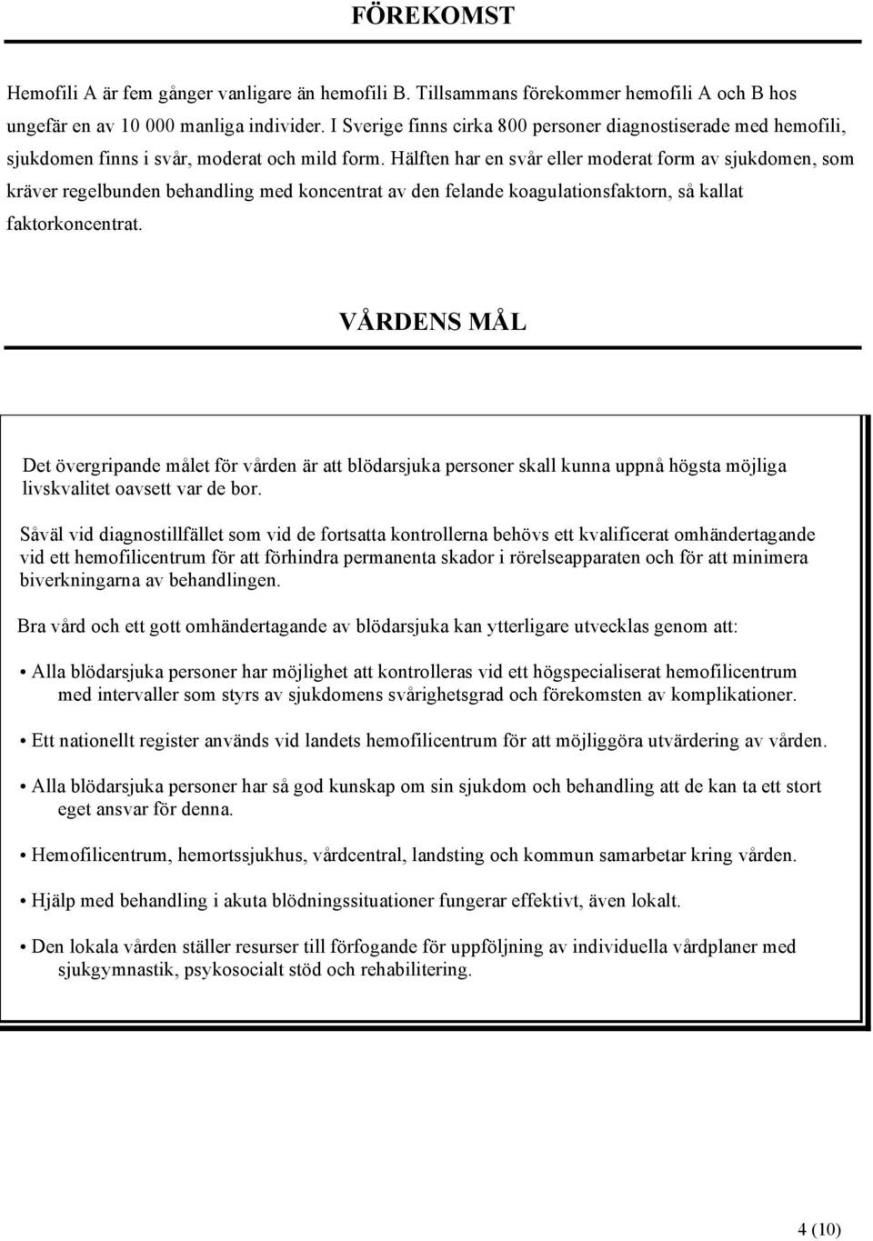 Hälften har en svår eller moderat form av sjukdomen, som kräver regelbunden behandling med koncentrat av den felande koagulationsfaktorn, så kallat faktorkoncentrat.