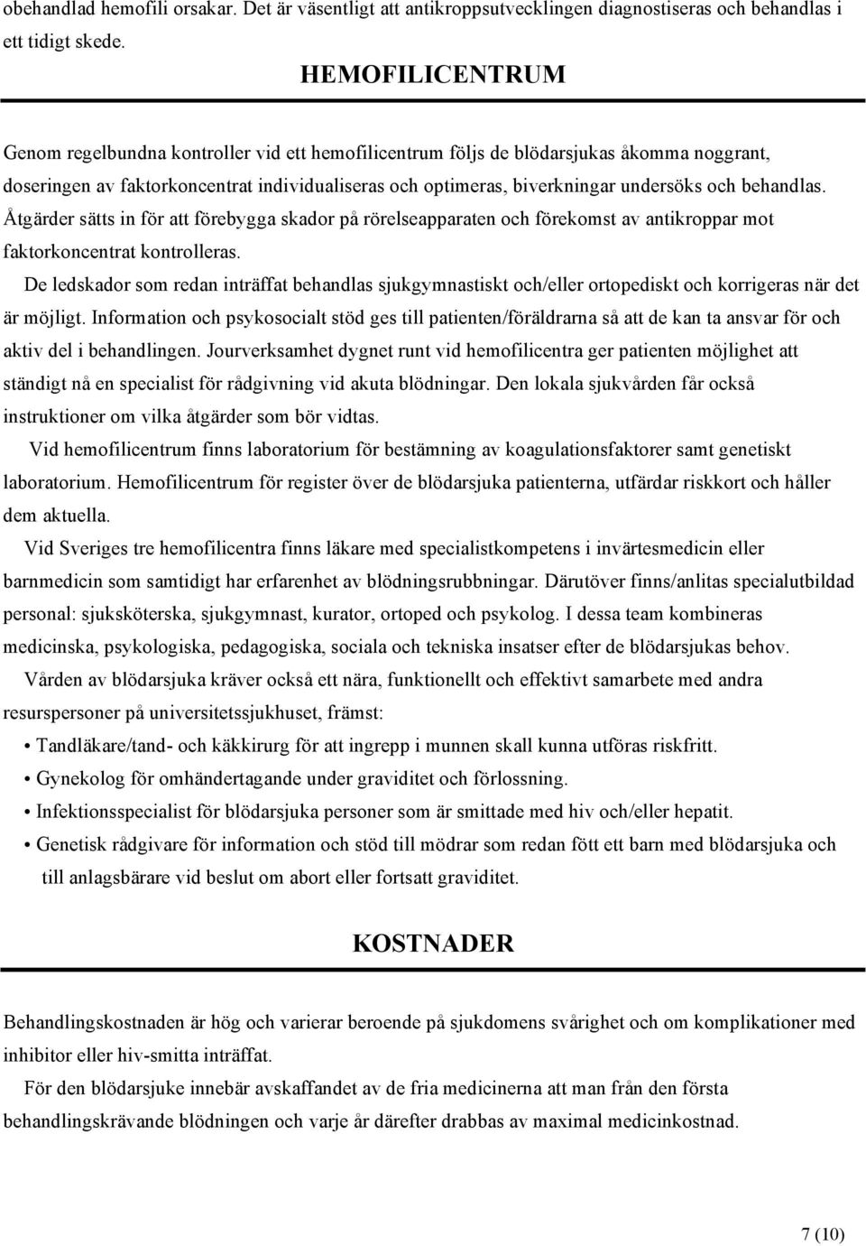 behandlas. Åtgärder sätts in för att förebygga skador på rörelseapparaten och förekomst av antikroppar mot faktorkoncentrat kontrolleras.