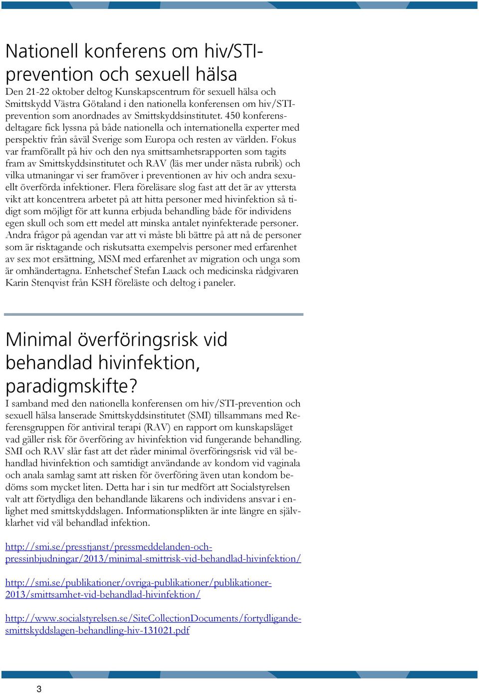 Fokus var framförallt på hiv och den nya smittsamhetsrapporten som tagits fram av Smittskyddsinstitutet och RAV (läs mer under nästa rubrik) och vilka utmaningar vi ser framöver i preventionen av hiv