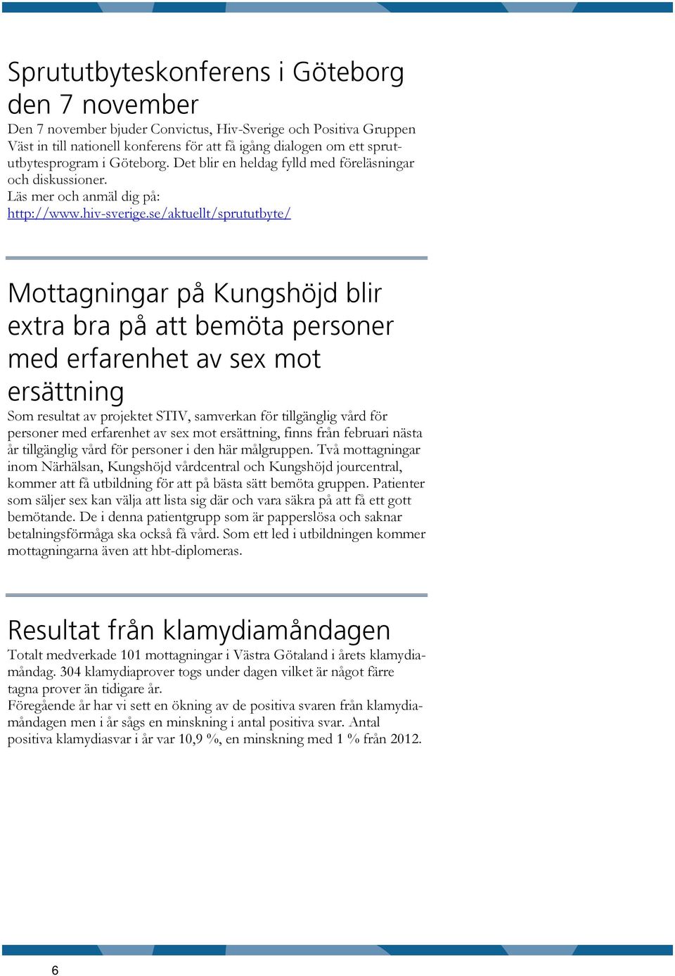 se/aktuellt/sprututbyte/ Mottagningar på Kungshöjd blir extra bra på att bemöta personer med erfarenhet av sex mot ersättning Som resultat av projektet STIV, samverkan för tillgänglig vård för