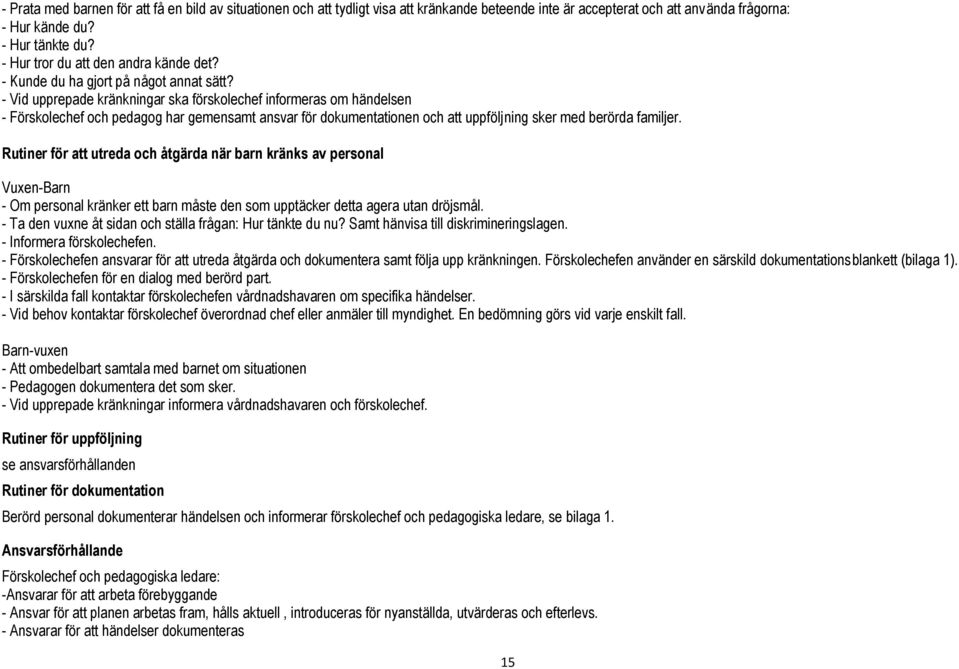 - Vid upprepade kränkningar ska förskolechef informeras om händelsen - Förskolechef och pedagog har gemensamt ansvar för dokumentationen och att uppföljning sker med berörda familjer.