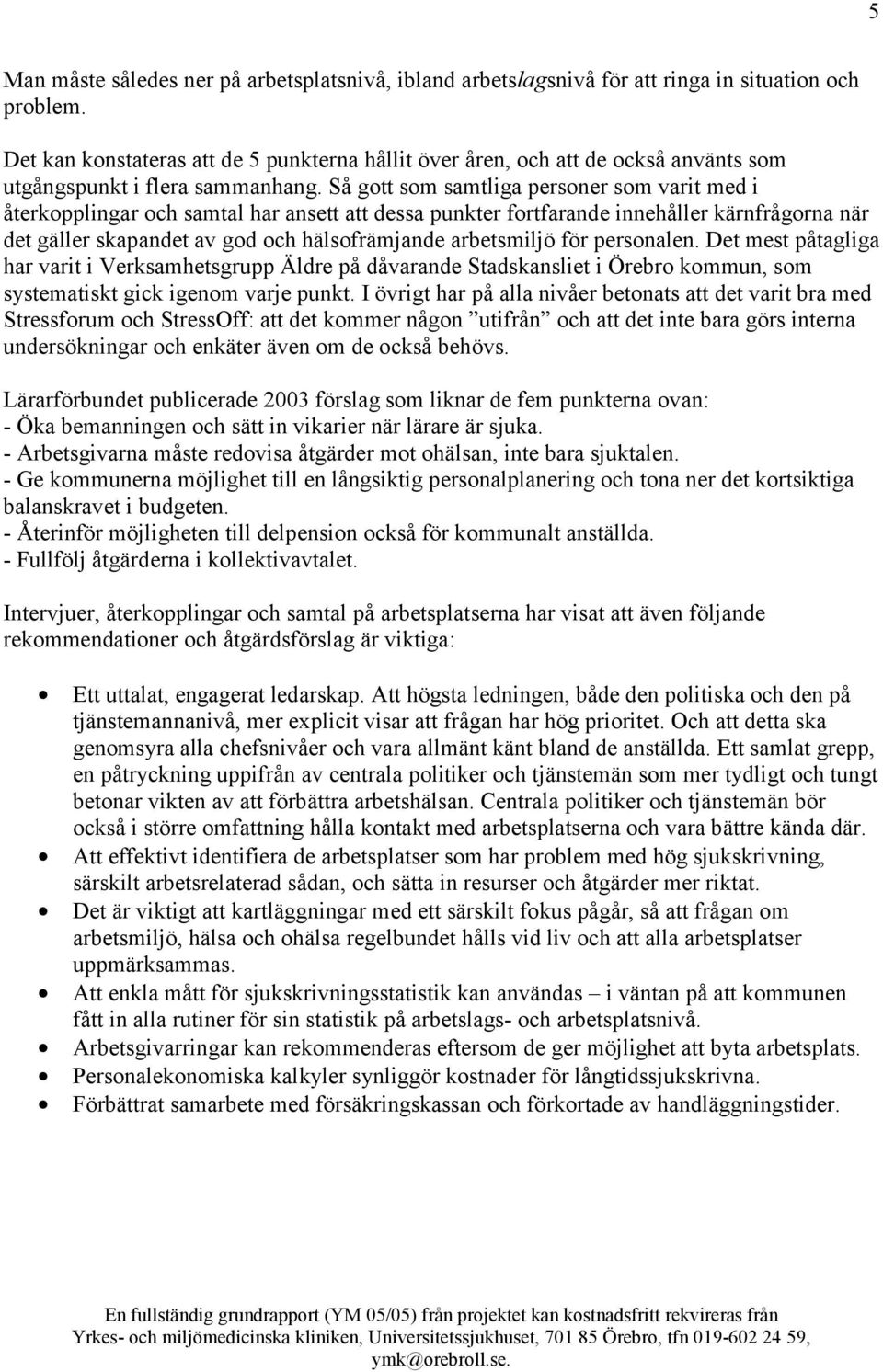 Så gott som samtliga personer som varit med i återkopplingar och samtal har ansett att dessa punkter fortfarande innehåller kärnfrågorna när det gäller skapandet av god och hälsofrämjande arbetsmiljö