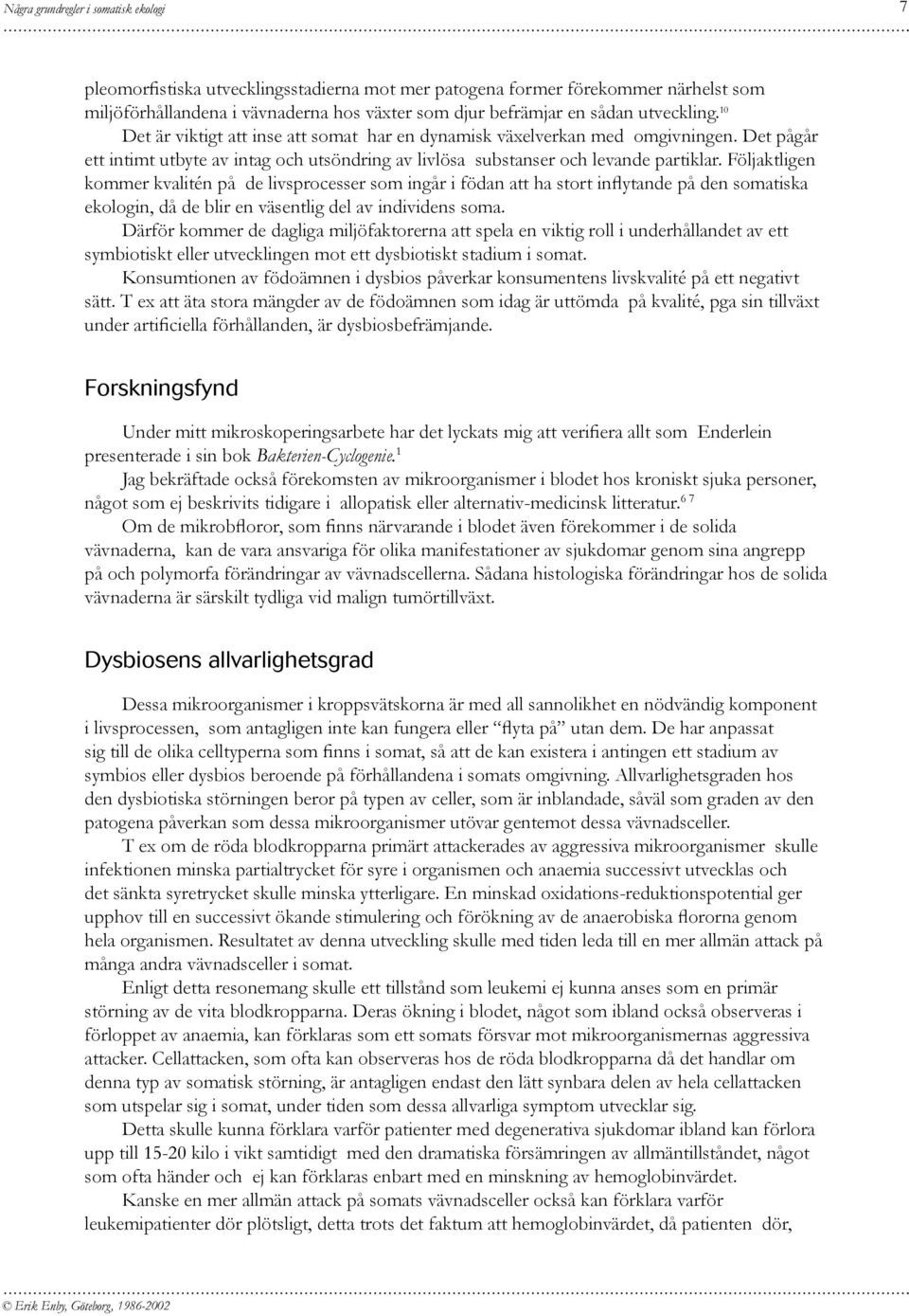 Följaktligen kommer kvalitén på de livsprocesser som ingår i födan att ha stort inflytande på den somatiska ekologin, då de blir en väsentlig del av individens soma.