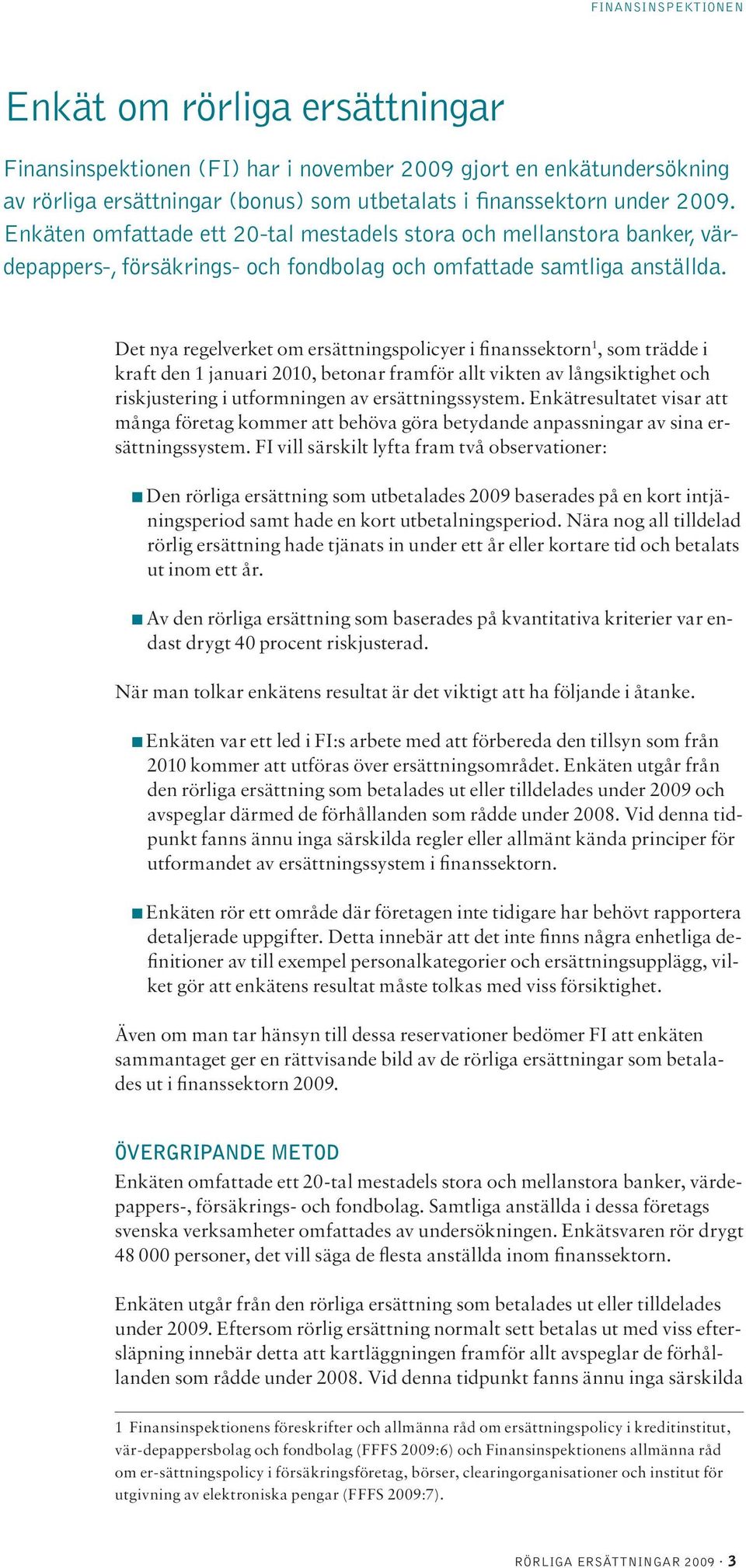 Det nya regelverket om ersättningspolicyer i finanssektorn 1, som trädde i kraft den 1 januari 2010, betonar framför allt vikten av långsiktighet och riskjustering i utformningen av ersättningssystem.