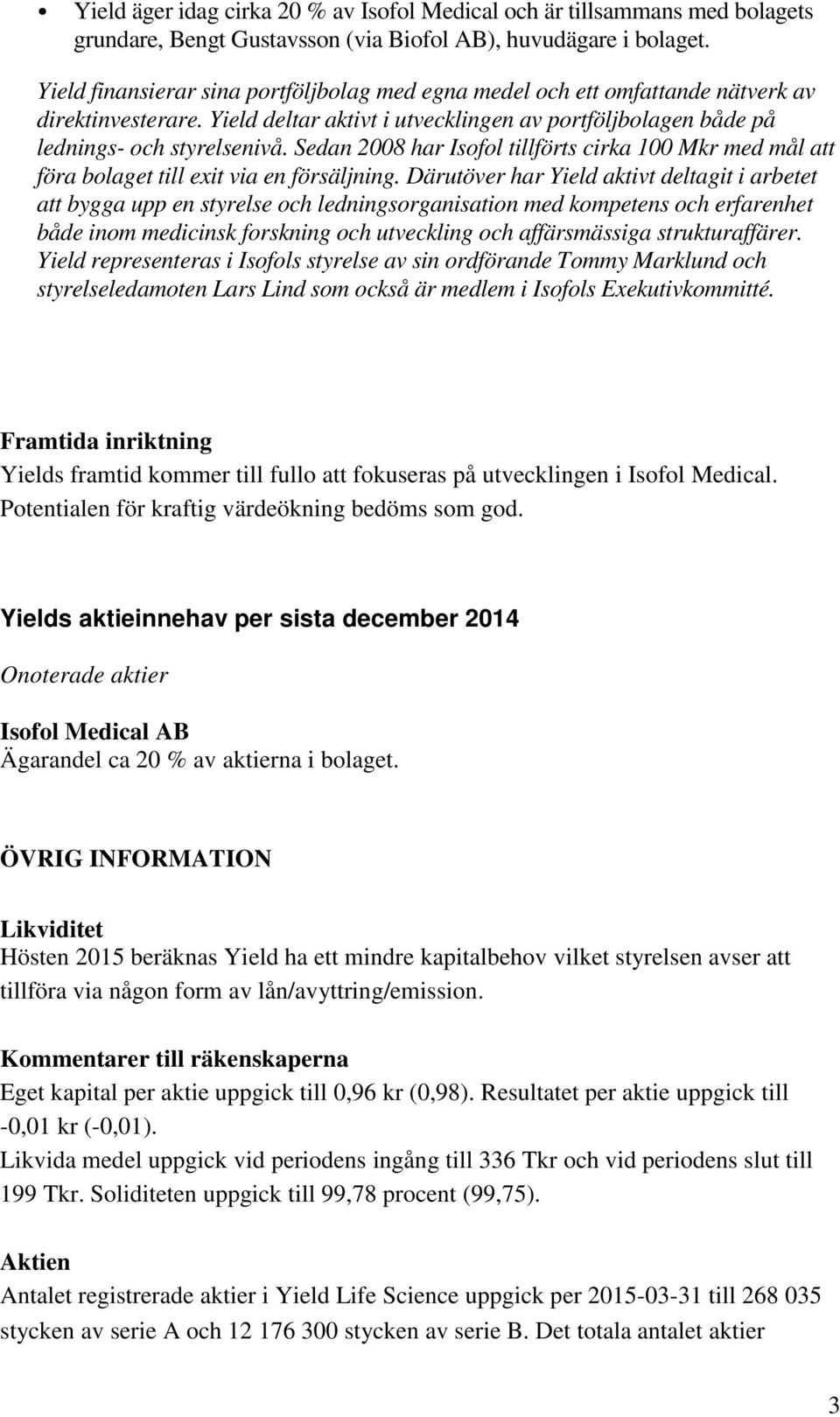 Sedan 2008 har Isofol tillförts cirka 100 Mkr med mål att föra bolaget till exit via en försäljning.