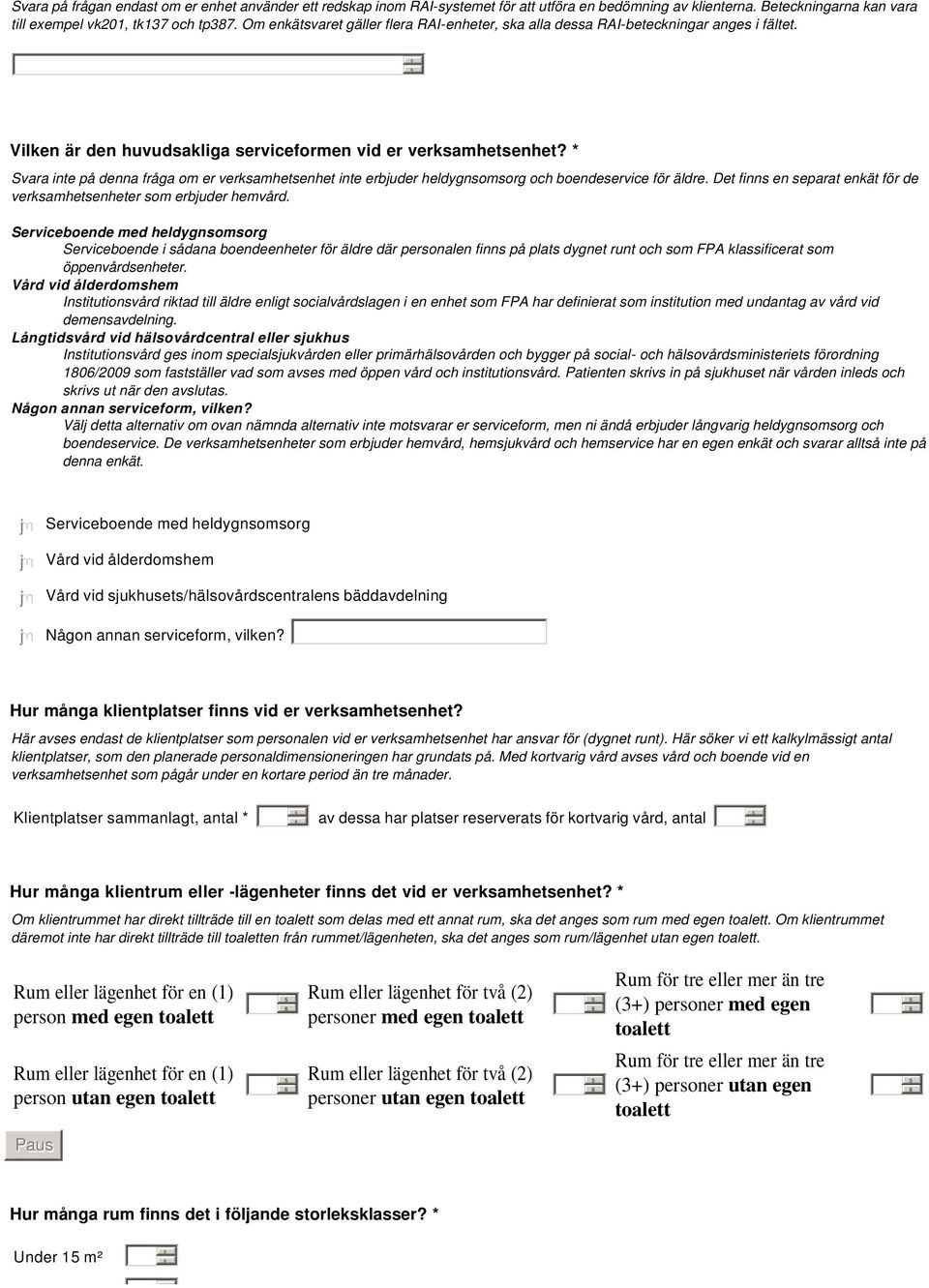 * Svara inte på denna fråga om er verksamhetsenhet inte erbjuder heldygnsomsorg och boendeservice för äldre. Det finns en separat enkät för de verksamhetsenheter som erbjuder hemvård.