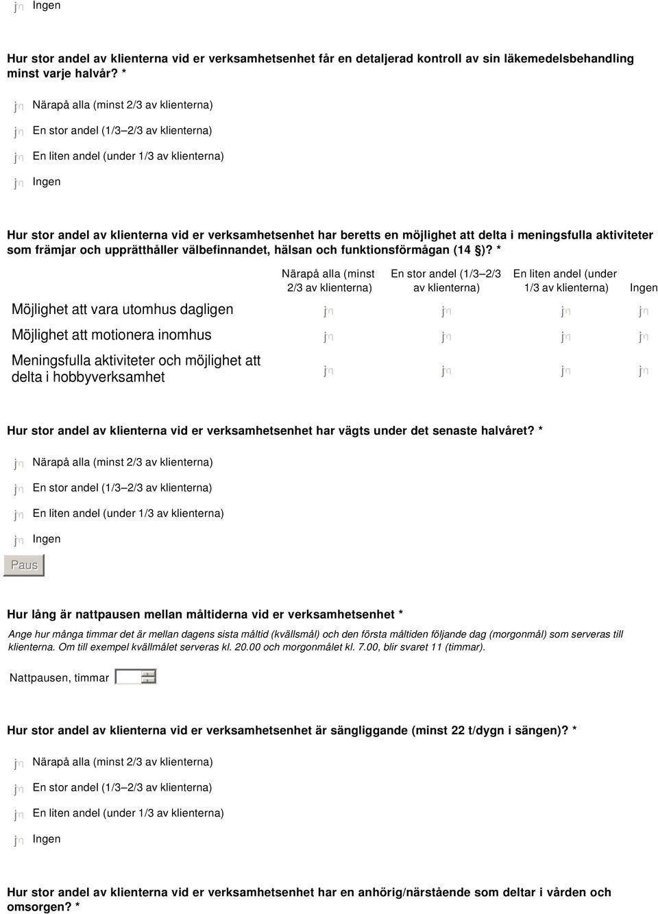 * Närapå alla (minst 2/3 av klienterna) En stor andel (1/3 2/3 av klienterna) En liten andel (under 1/3 av klienterna) Ingen Möjlighet att vara utomhus dagligen nmlkj nmlkj nmlkj nmlkj Möjlighet att