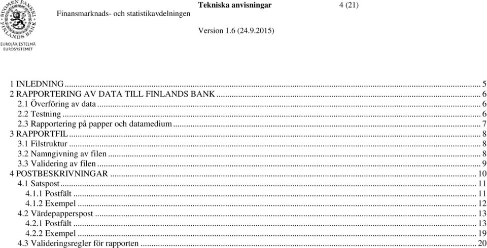 .. 8 3.3 Validering av filen... 9 4 POSTBESKRIVNINGAR... 10 4.1 Satspost... 11 4.1.1 Postfält... 11 4.1.2 Exempel... 12 4.