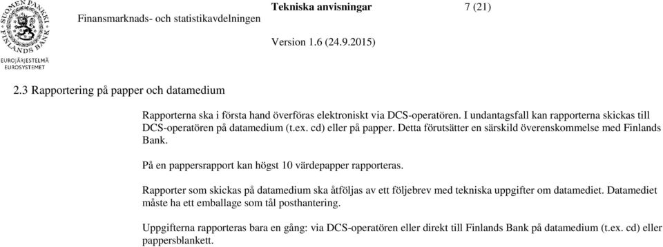 På en pappersrapport kan högst 10 värdepapper rapporteras. Rapporter som skickas på datamedium ska åtföljas av ett följebrev med tekniska uppgifter om datamediet.