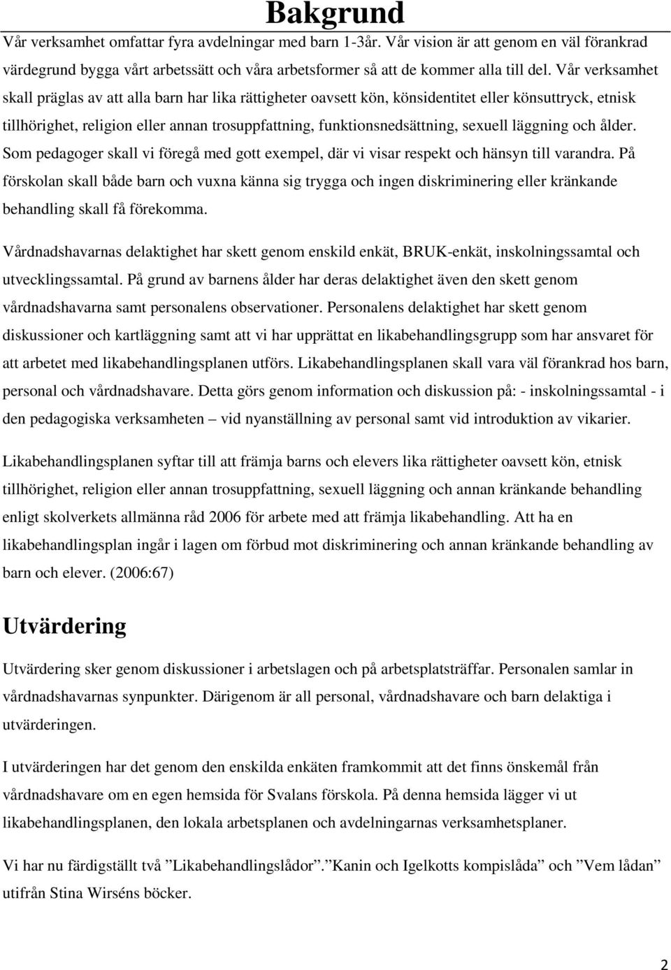 sexuell läggning och ålder. Som pedagoger skall vi föregå med gott exempel, där vi visar respekt och hänsyn till varandra.