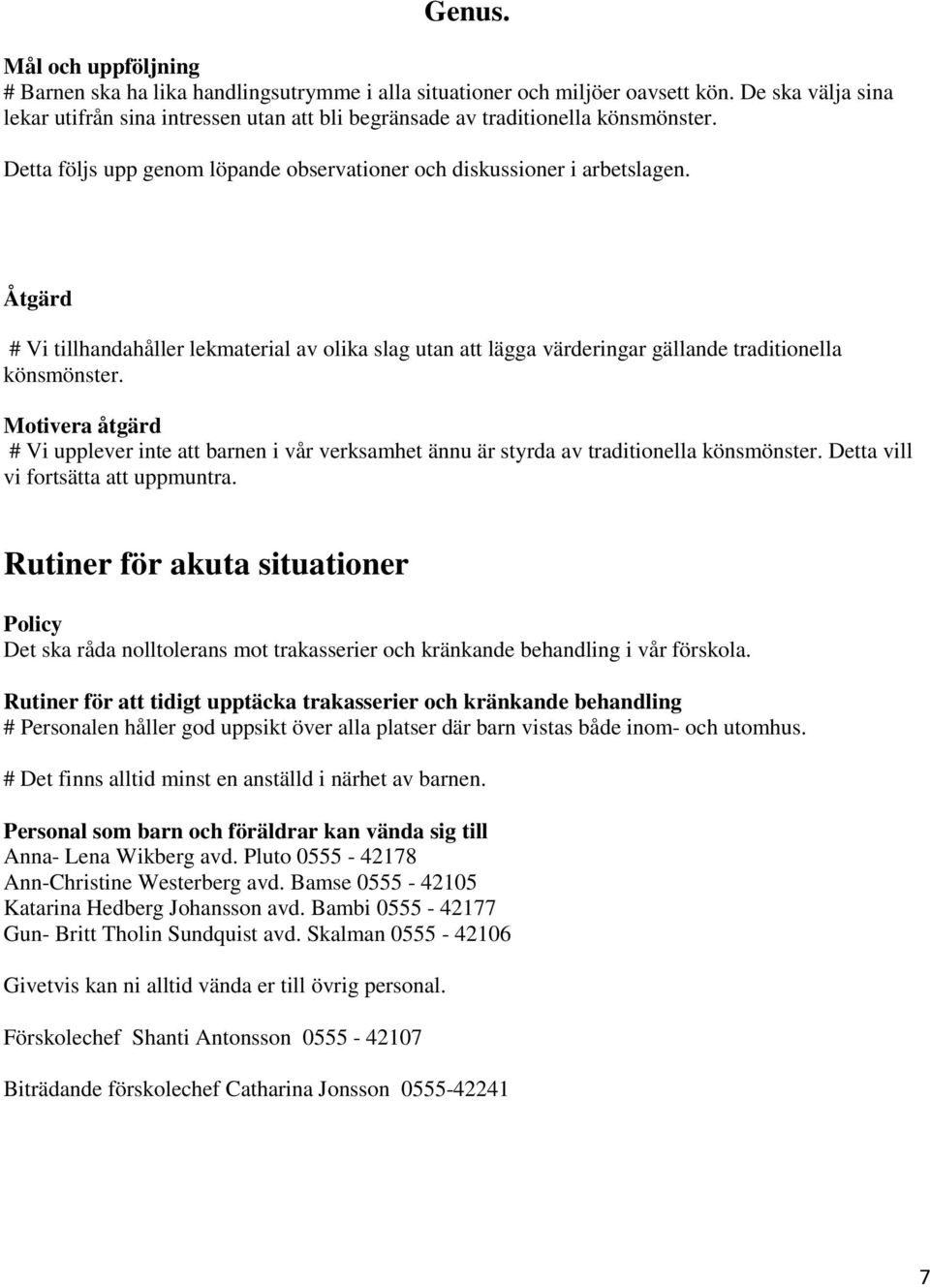 Motivera åtgärd # Vi upplever inte att barnen i vår verksamhet ännu är styrda av traditionella könsmönster. Detta vill vi fortsätta att uppmuntra.