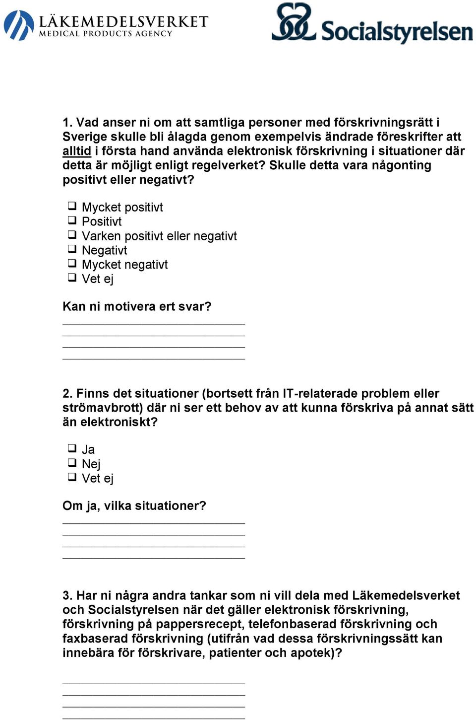 Mycket positivt Positivt Varken positivt eller negativt Negativt Mycket negativt Vet ej Kan ni motivera ert svar? 2.