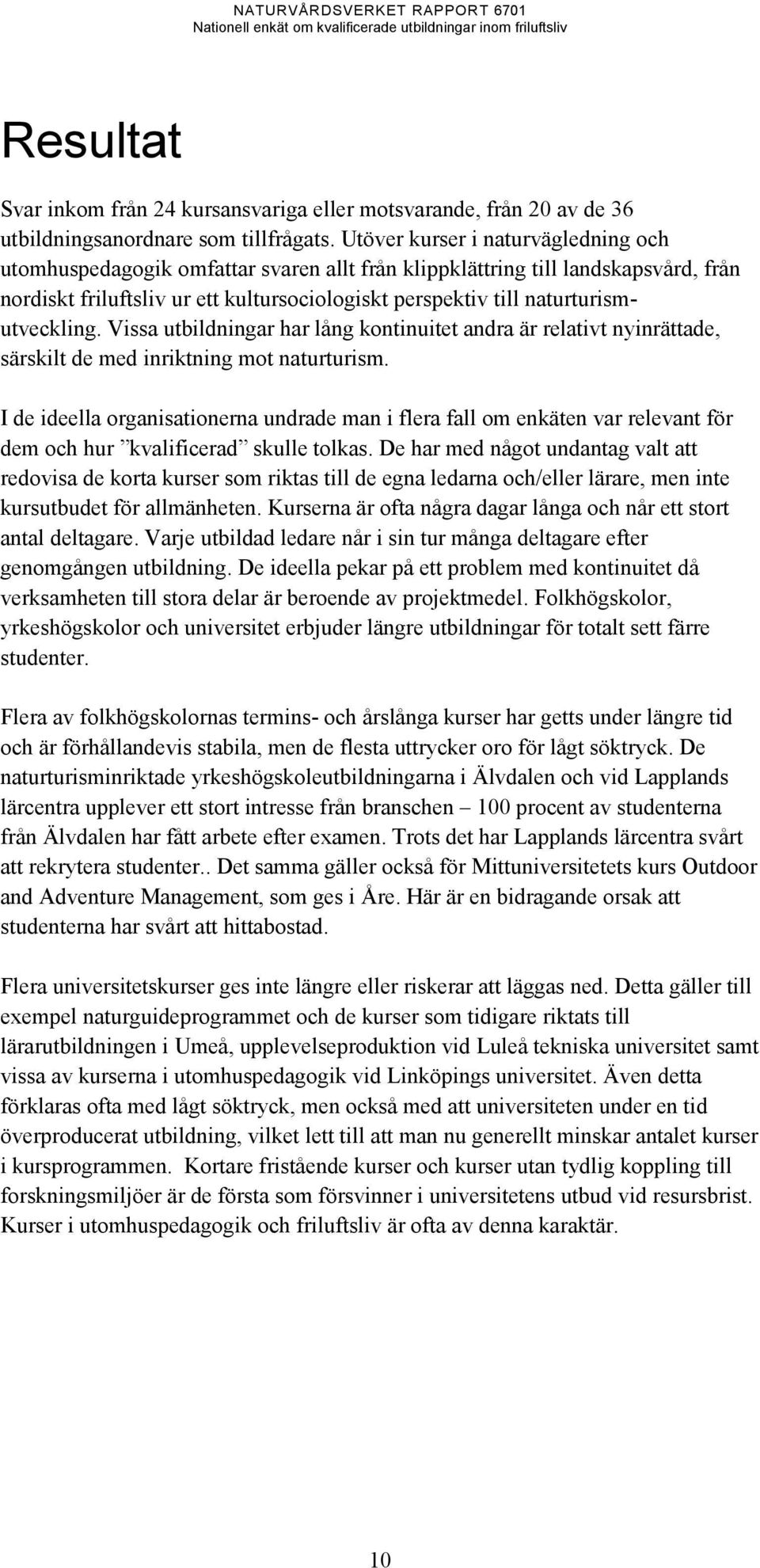 naturturismutveckling. Vissa utbildningar har lång kontinuitet andra är relativt nyinrättade, särskilt de med inriktning mot naturturism.