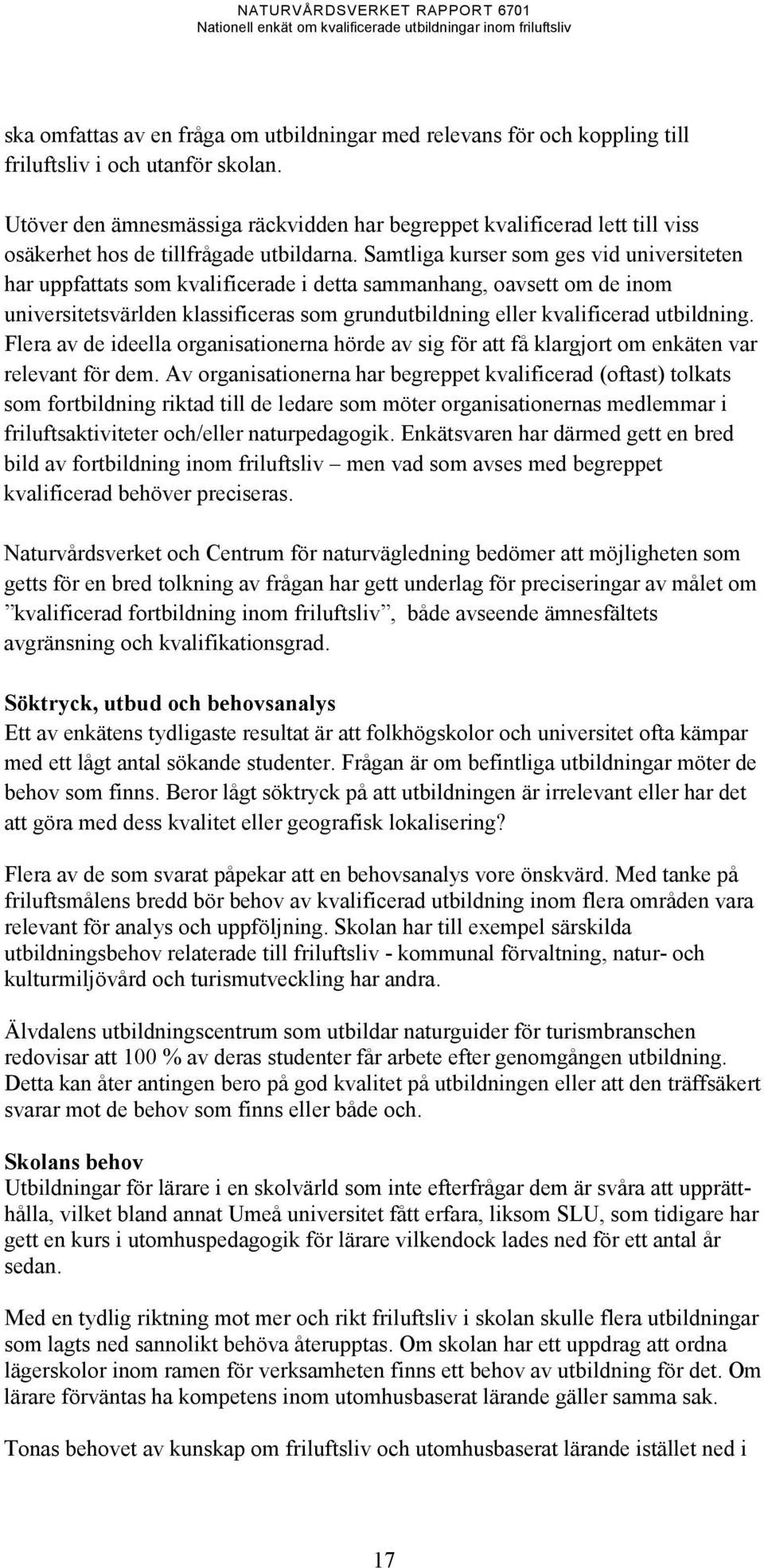 Samtliga kurser som ges vid universiteten har uppfattats som kvalificerade i detta sammanhang, oavsett om de inom universitetsvärlden klassificeras som grundutbildning eller kvalificerad utbildning.