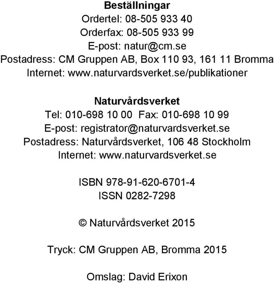 se/publikationer Naturvårdsverket Tel: 010-698 10 00 Fax: 010-698 10 99 E-post: registrator@naturvardsverket.