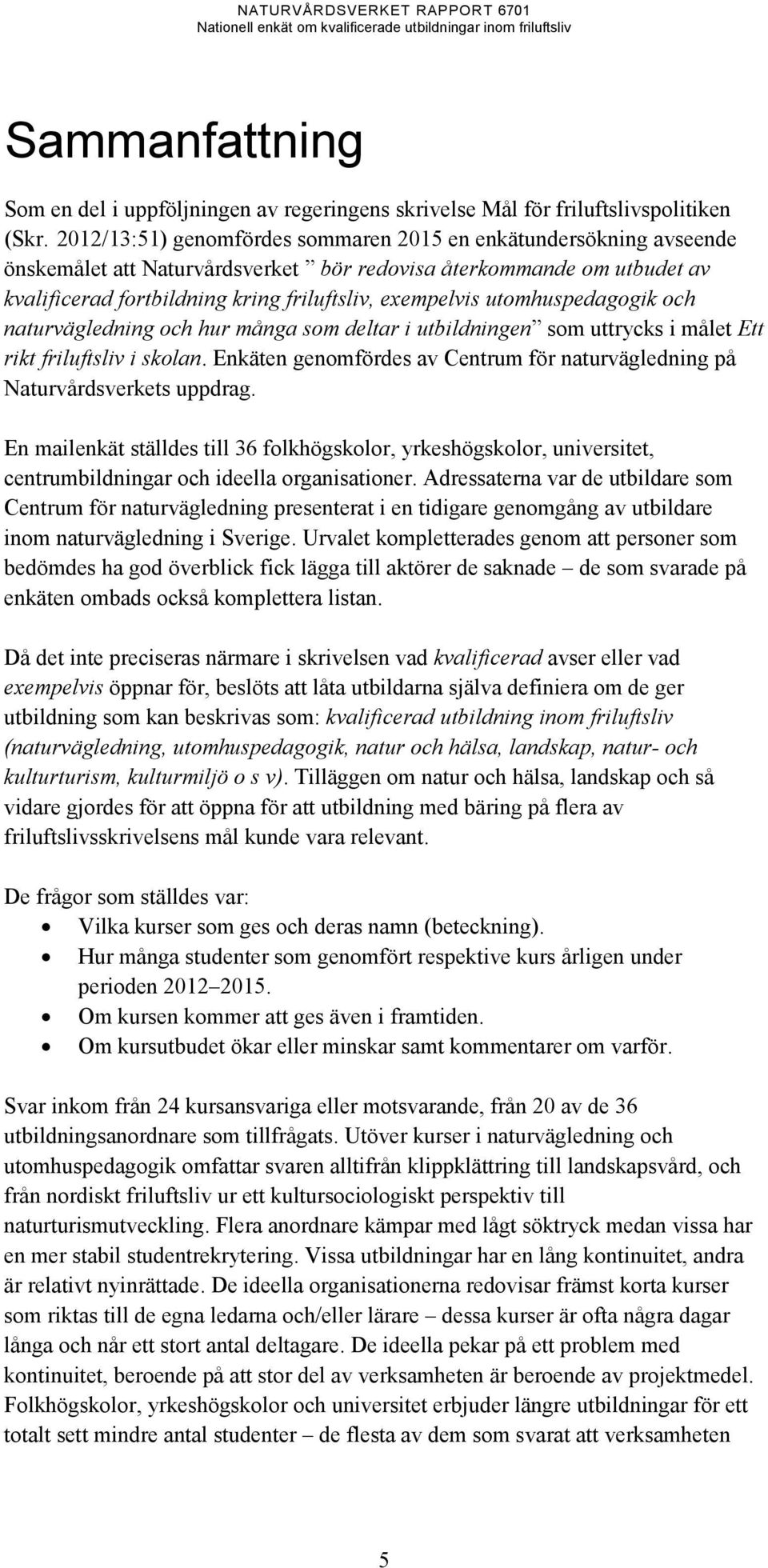 utomhuspedagogik och naturvägledning och hur många som deltar i utbildningen som uttrycks i målet Ett rikt friluftsliv i skolan.