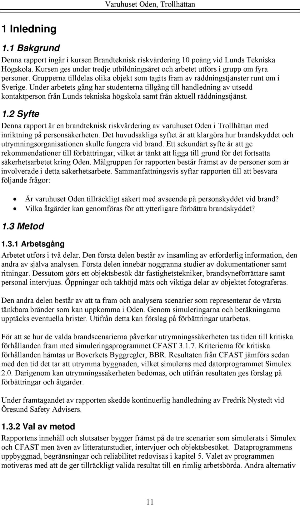 Under arbetets gång har studenterna tillgång till handledning av utsedd kontaktperson från Lunds tekniska högskola samt från aktuell räddningstjänst. 1.