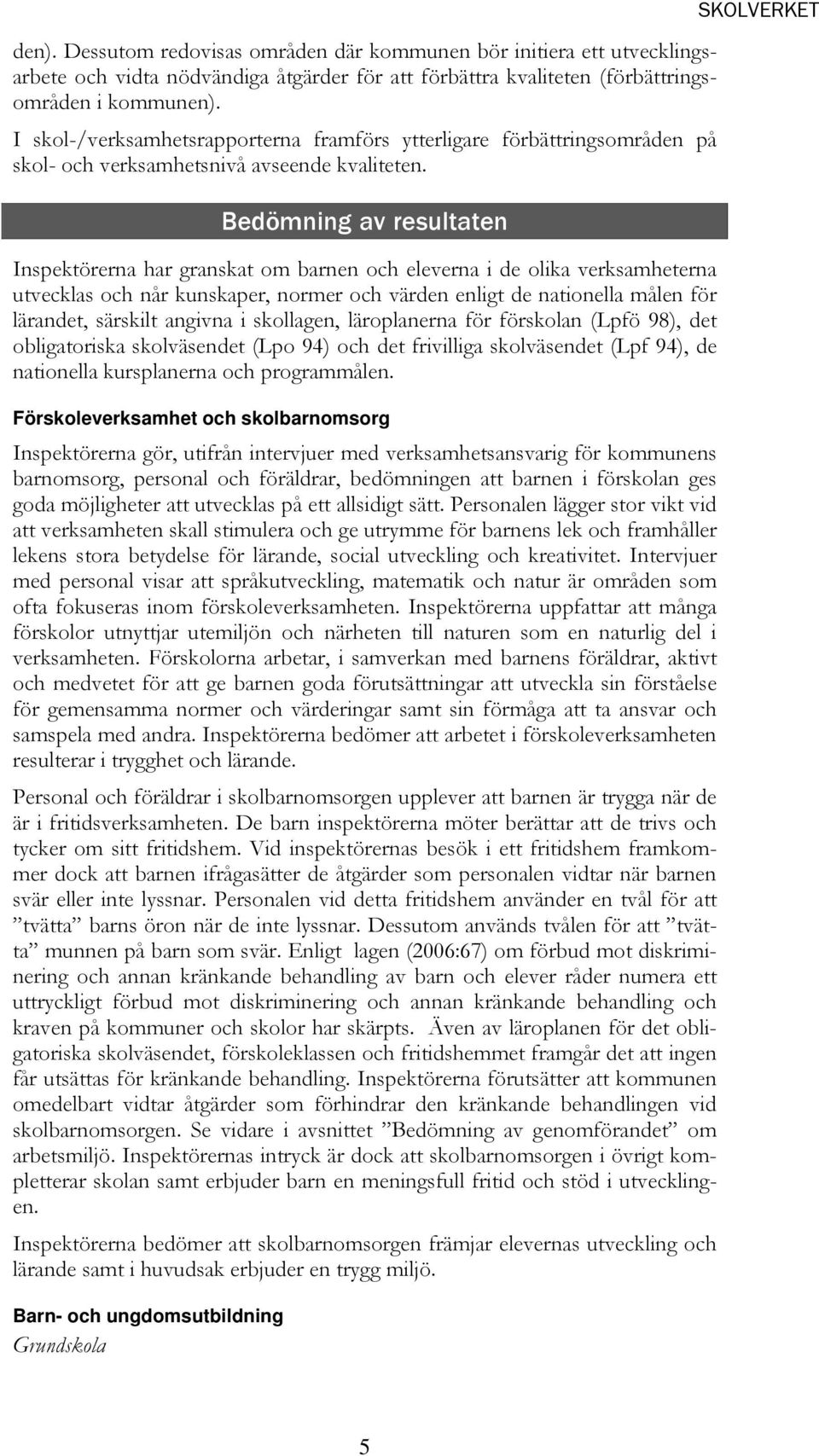 Bedömning av resultaten Inspektörerna har granskat om barnen och eleverna i de olika verksamheterna utvecklas och når kunskaper, normer och värden enligt de nationella målen för lärandet, särskilt